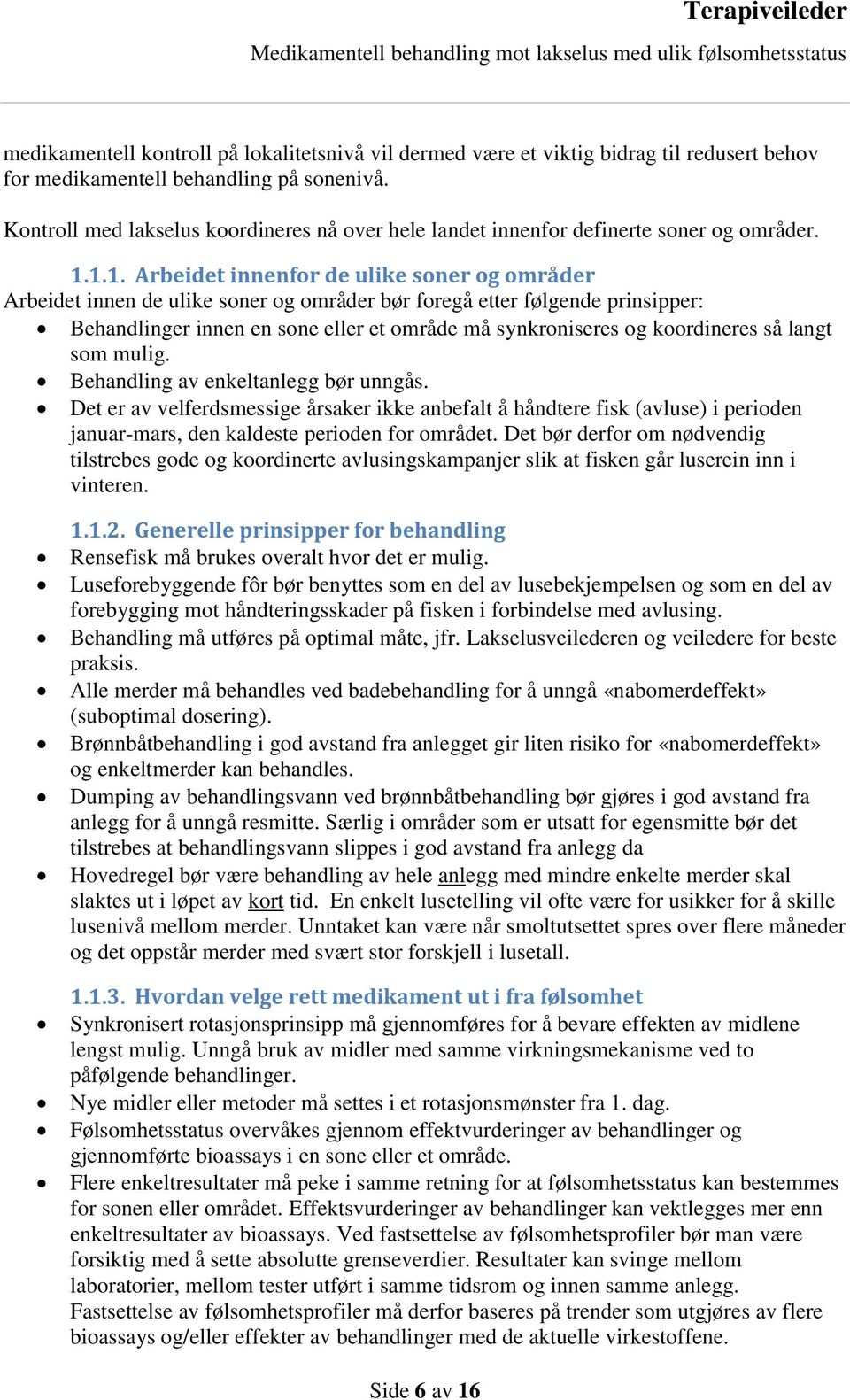 1.1. Arbeidet innenfor de ulike soner og områder Arbeidet innen de ulike soner og områder bør foregå etter følgende prinsipper: Behandlinger innen en sone eller et område må synkroniseres og