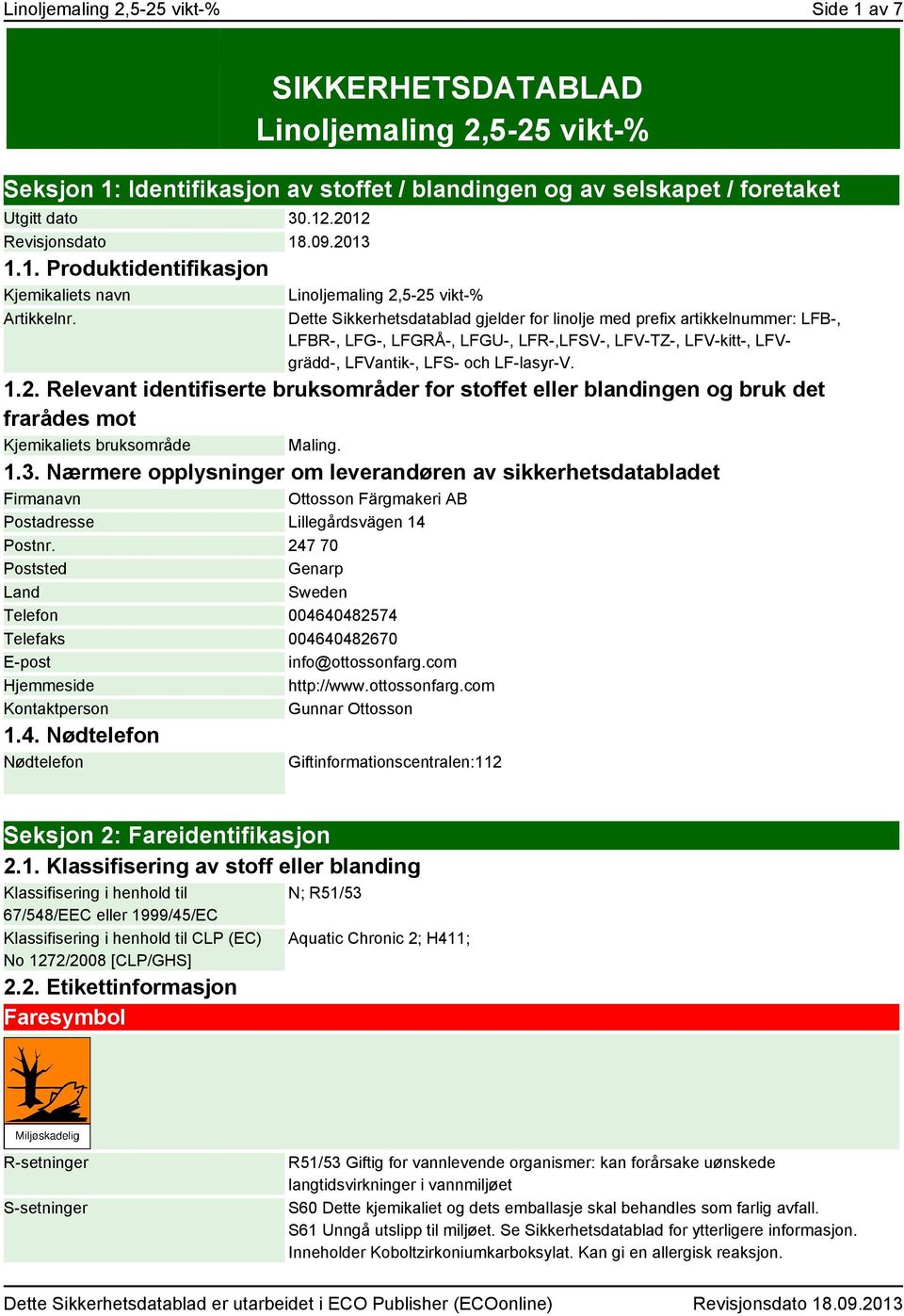 Linoljemaling 2,5-25 vikt-% Dette Sikkerhetsdatablad gjelder for linolje med prefix artikkelnummer: LFB-, LFBR-, LFG-, LFGRÅ-, LFGU-, LFR-,LFSV-, LFV-TZ-, LFV-kitt-, LFVgrädd-, LFVantik-, LFS- och