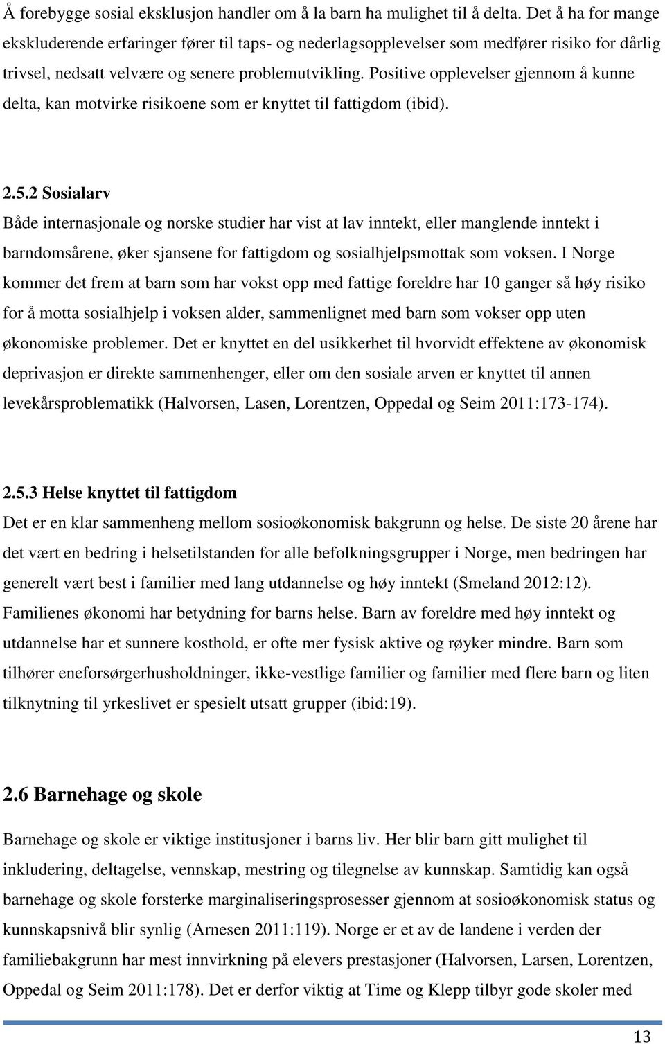 Positive opplevelser gjennom å kunne delta, kan motvirke risikoene som er knyttet til fattigdom (ibid). 2.5.