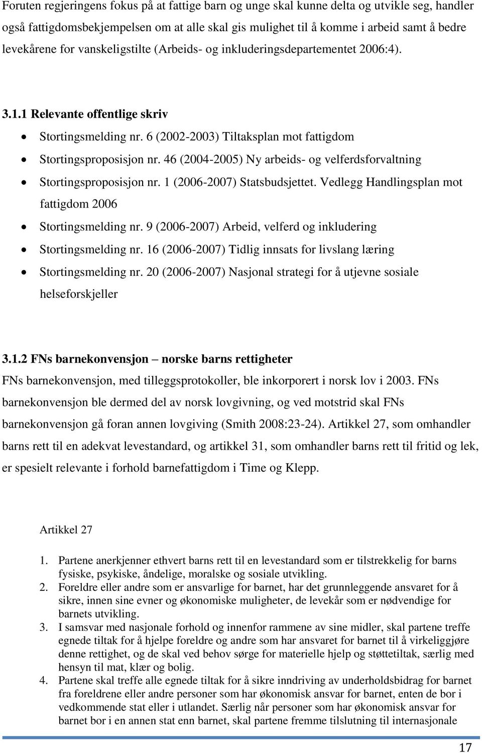 46 (2004-2005) Ny arbeids- og velferdsforvaltning Stortingsproposisjon nr. 1 (2006-2007) Statsbudsjettet. Vedlegg Handlingsplan mot fattigdom 2006 Stortingsmelding nr.