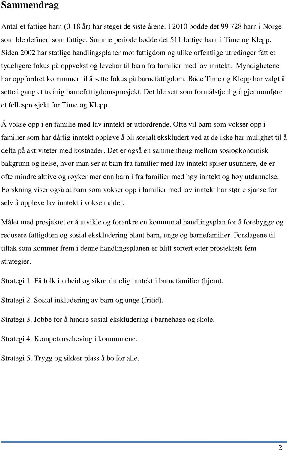 Myndighetene har oppfordret kommuner til å sette fokus på barnefattigdom. Både Time og Klepp har valgt å sette i gang et treårig barnefattigdomsprosjekt.