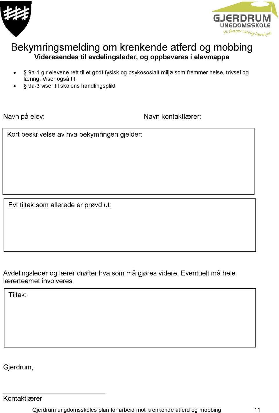 Viser også til 9a-3 viser til skolens handlingsplikt Navn på elev: Navn kontaktlærer: Kort beskrivelse av hva bekymringen gjelder: Evt tiltak som