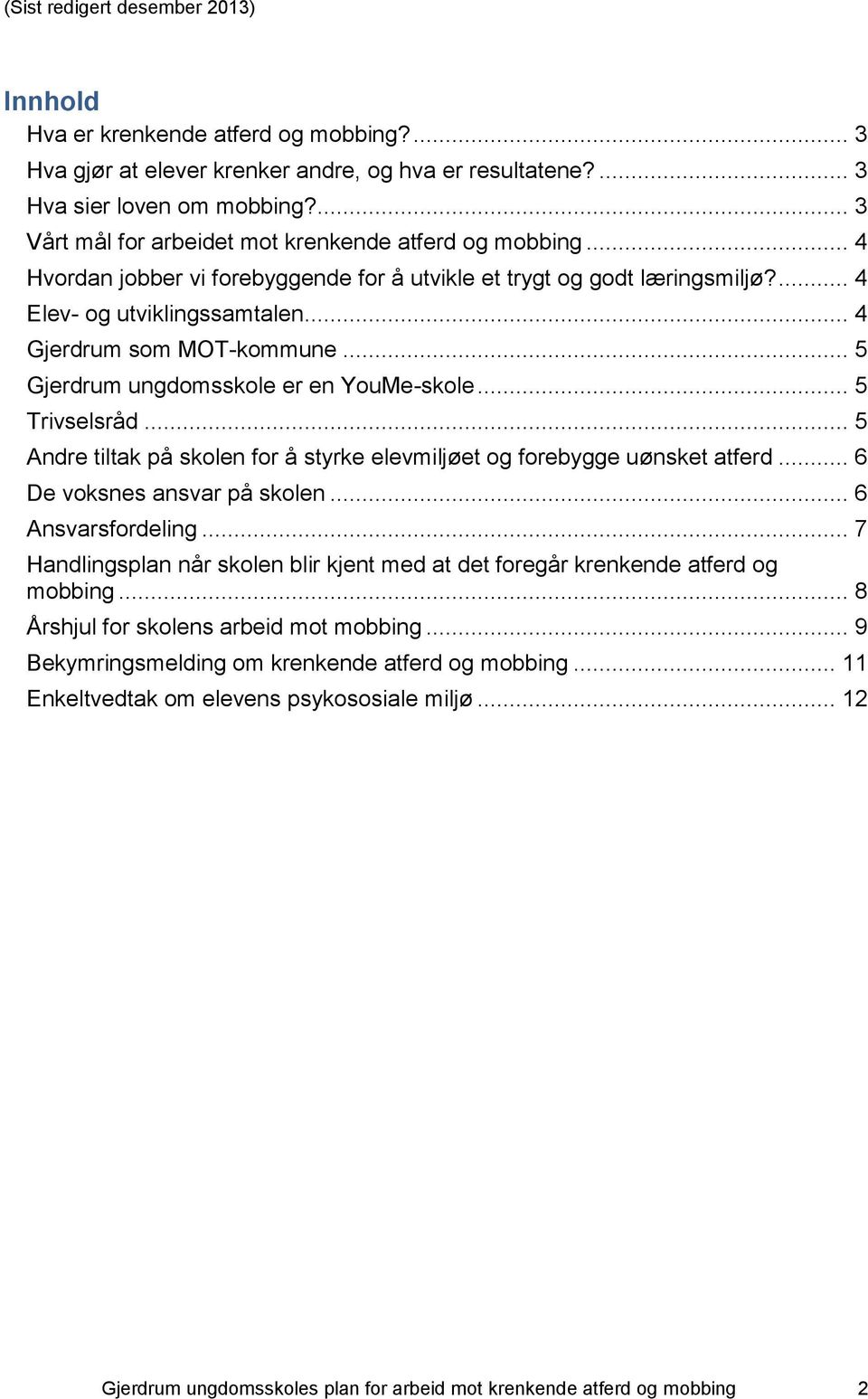 .. 4 Gjerdrum som MOT-kommune... 5 Gjerdrum ungdomsskole er en YouMe-skole... 5 Trivselsråd... 5 Andre tiltak på skolen for å styrke elevmiljøet og forebygge uønsket atferd.