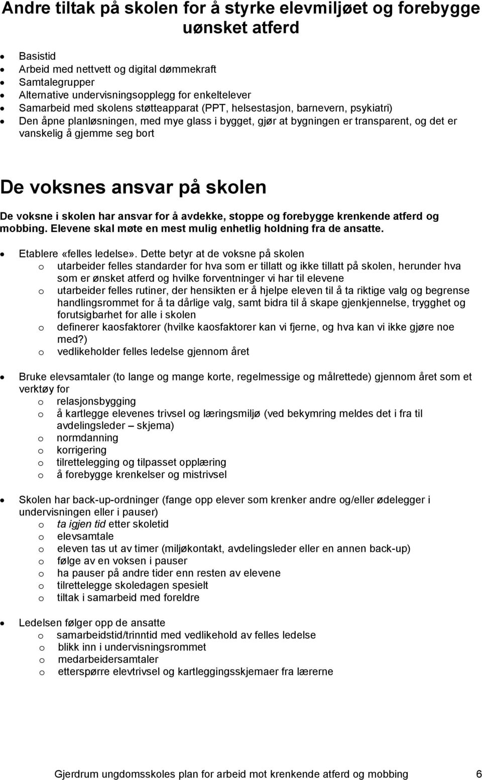 De voksnes ansvar på skolen De voksne i skolen har ansvar for å avdekke, stoppe og forebygge krenkende atferd og mobbing. Elevene skal møte en mest mulig enhetlig holdning fra de ansatte.