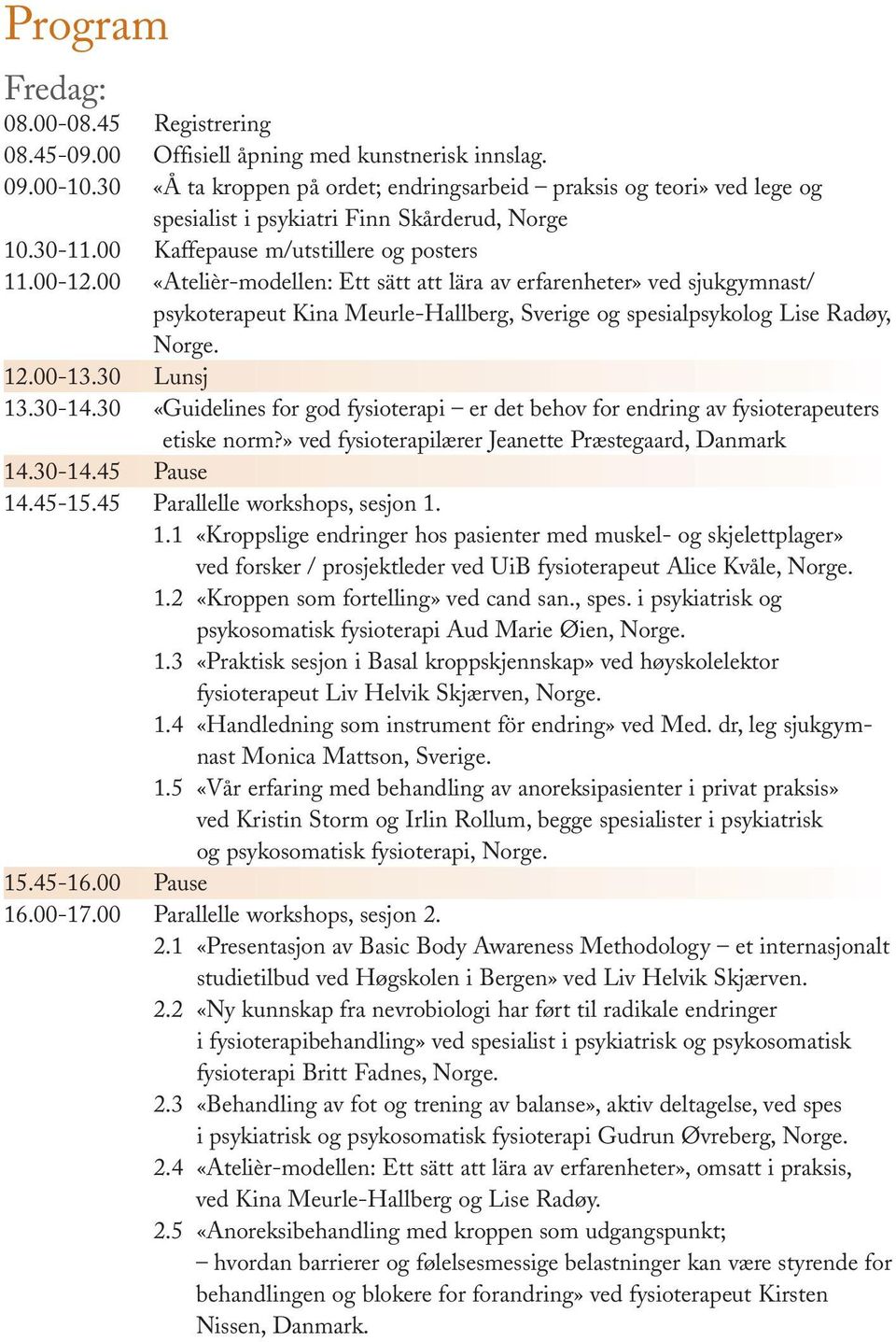 00 «Atelièr-modellen: Ett sätt att lära av erfarenheter» ved sjukgymnast/ psykoterapeut Kina Meurle-Hallberg, Sverige og spesialpsykolog Lise Radøy, Norge. 12.00-13.30 Lunsj 13.30-14.