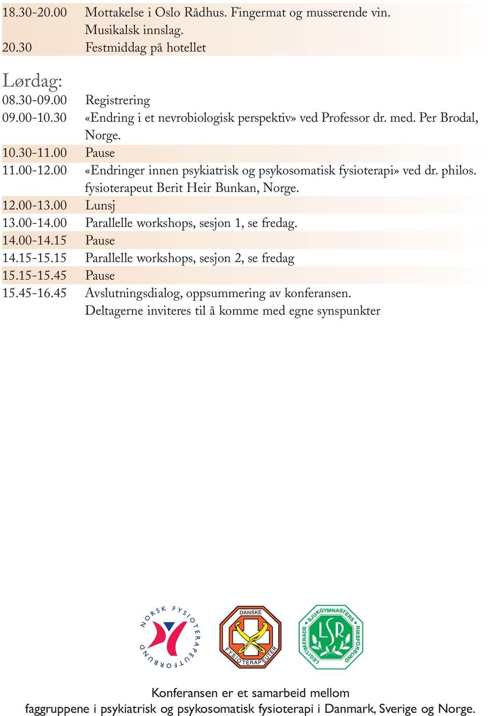 fysioterapeut Berit Heir Bunkan, Norge. 12.00-13.00 Lunsj 13.00-14.00 Parallelle workshops, sesjon 1, se fredag. 14.00-14.15 Pause 14.15-15.15 Parallelle workshops, sesjon 2, se fredag 15.15-15.45 Pause 15.