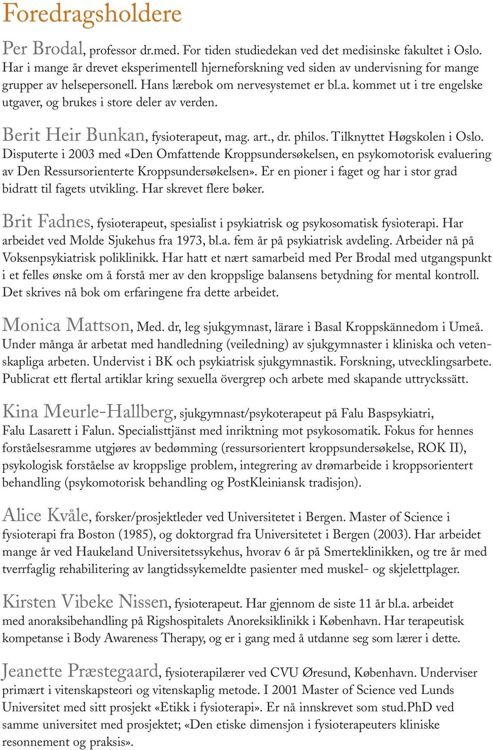 Berit Heir Bunkan, fysioterapeut, mag. art., dr. philos. Tilknyttet Høgskolen i Oslo.