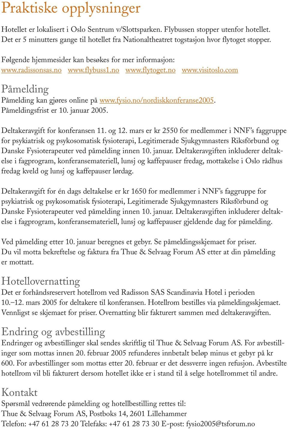 com Påmelding Påmelding kan gjøres online på www.fysio.no/nordiskkonferanse2005. Påmeldingsfrist er 10. januar 2005. Deltakeravgift for konferansen 11. og 12.