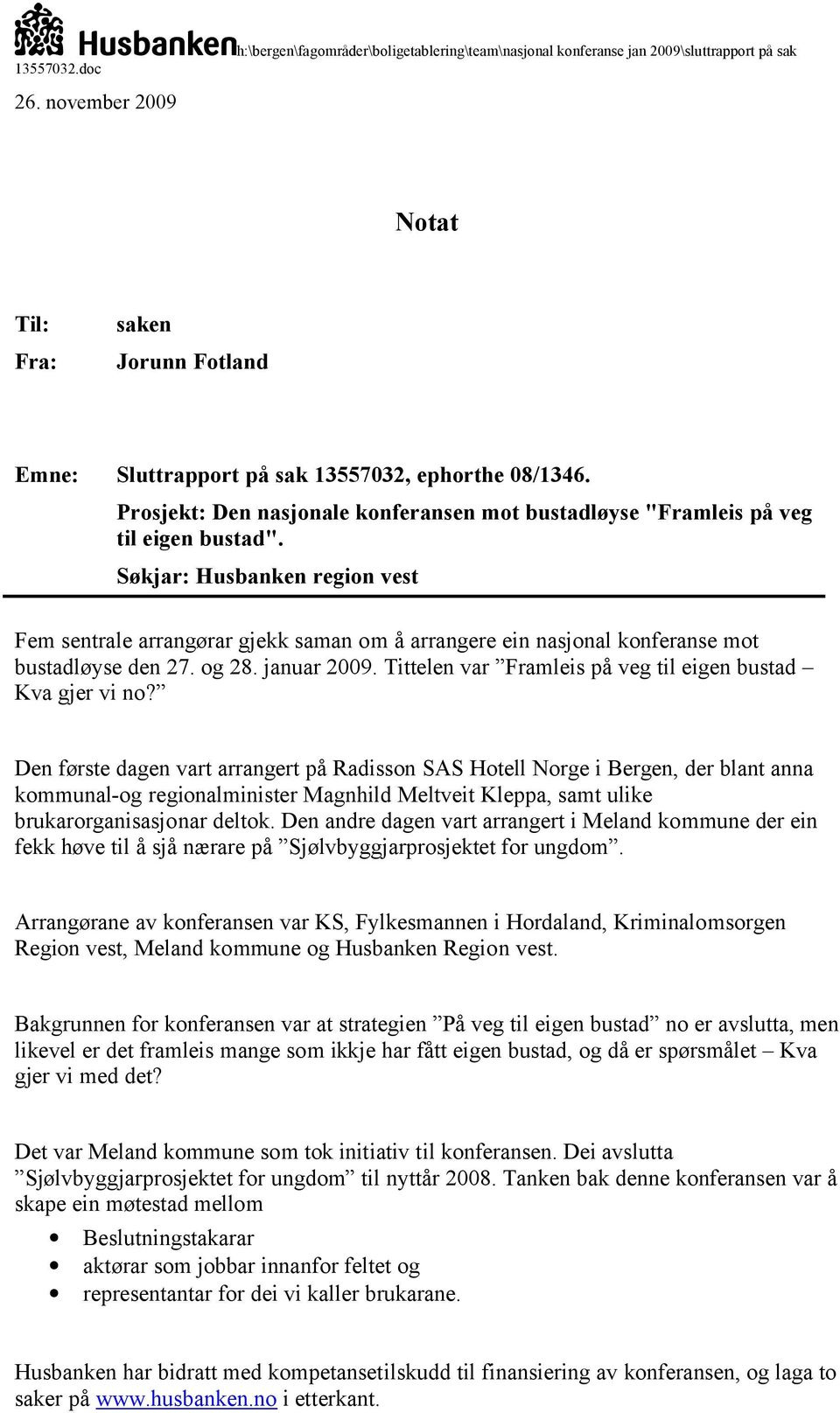 Prosjekt: Den nasjonale konferansen mot bustadløyse "Framleis på veg til eigen Søkjar: Husbanken region vest Fem sentrale arrangørar gjekk saman om å arrangere ein nasjonal konferanse mot bustadløyse