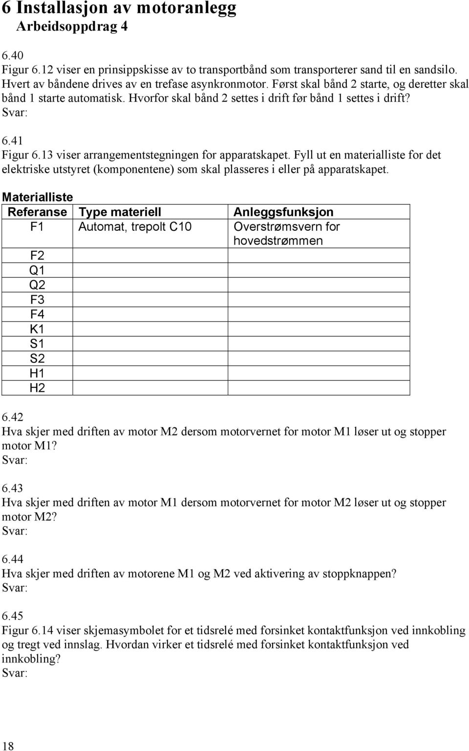 Fyll ut en materialliste for det elektriske utstyret (komponentene) som skal plasseres i eller på apparatskapet.