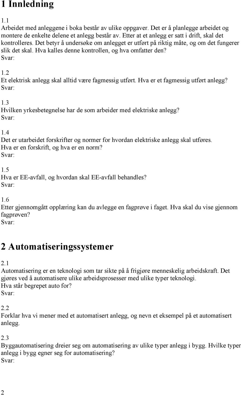 Hva kalles denne kontrollen, og hva omfatter den? 1.2 Et elektrisk anlegg skal alltid være fagmessig utført. Hva er et fagmessig utført anlegg? 1.3 Hvilken yrkesbetegnelse har de som arbeider med elektriske anlegg?