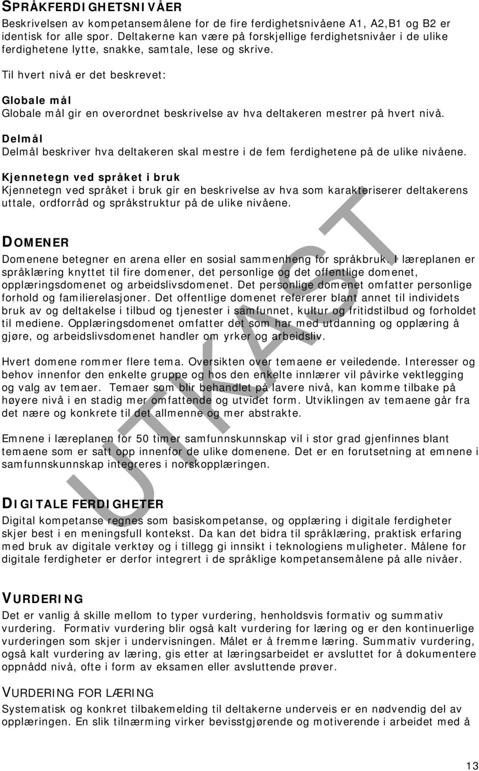 Til hvert nivå er det beskrevet: Globale mål Globale mål gir en overordnet beskrivelse av hva deltakeren mestrer på hvert nivå.