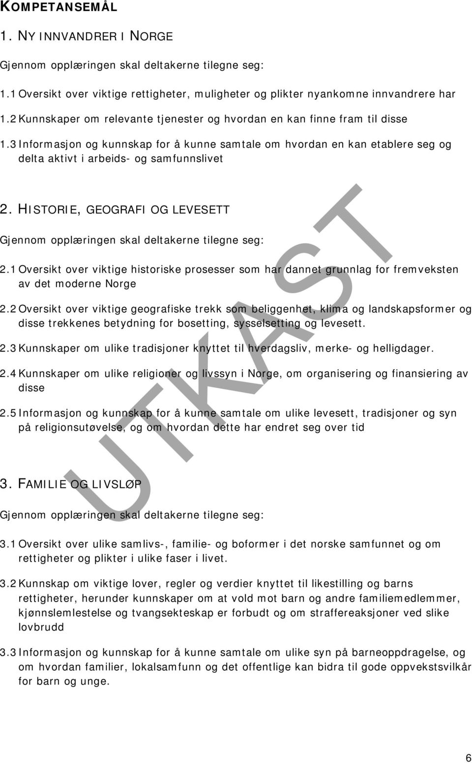 HISTORIE, GEOGRAFI OG LEVESETT Gjennom opplæringen skal deltakerne tilegne seg: 2.1Oversikt over viktige historiske prosesser som har dannet grunnlag for fremveksten av det moderne Norge 2.