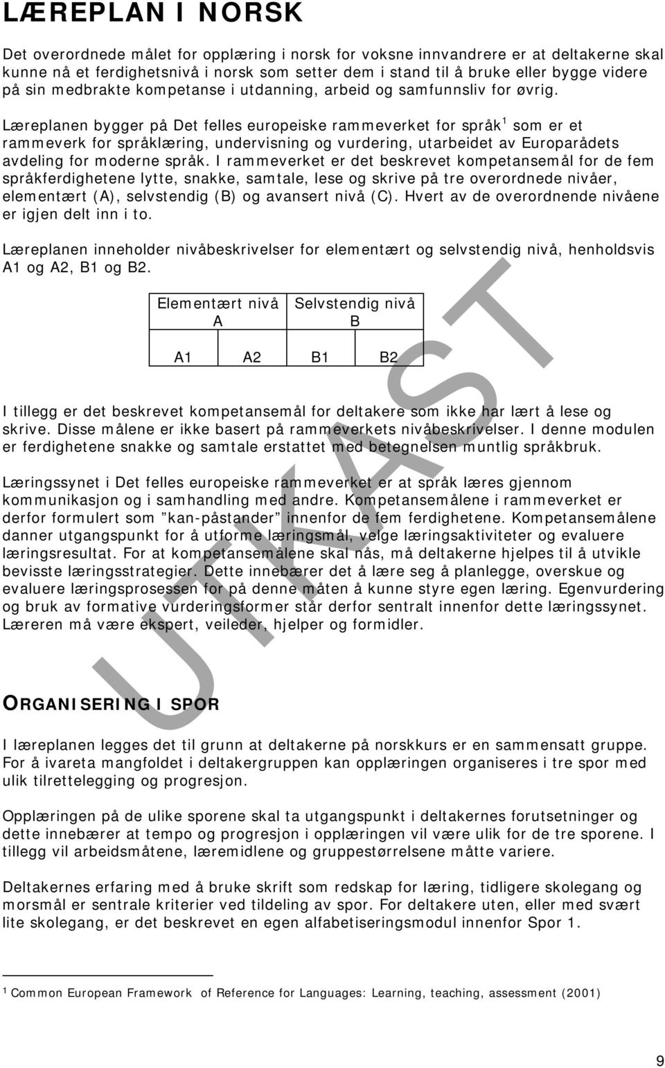 Læreplanen bygger på Det felles europeiske rammeverket for språk 1 som er et rammeverk for språklæring, undervisning og vurdering, utarbeidet av Europarådets avdeling for moderne språk.