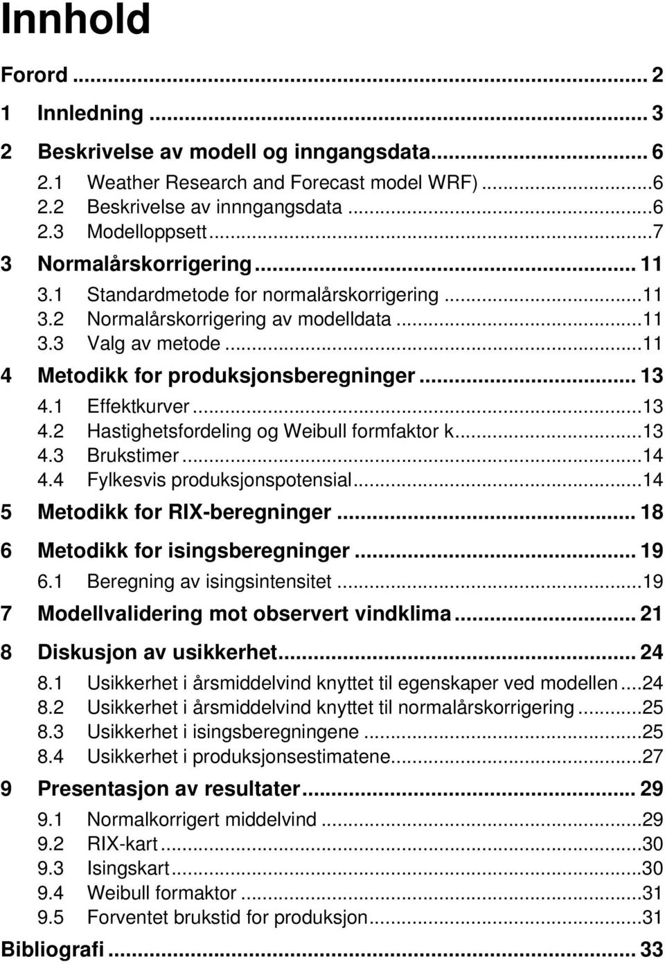 1 Effektkurver...13 4.2 Hastighetsfordeling og Weibull formfaktor k...13 4.3 Brukstimer...14 4.4 Fylkesvis produksjonspotensial...14 5 Metodikk for RIX-beregninger.