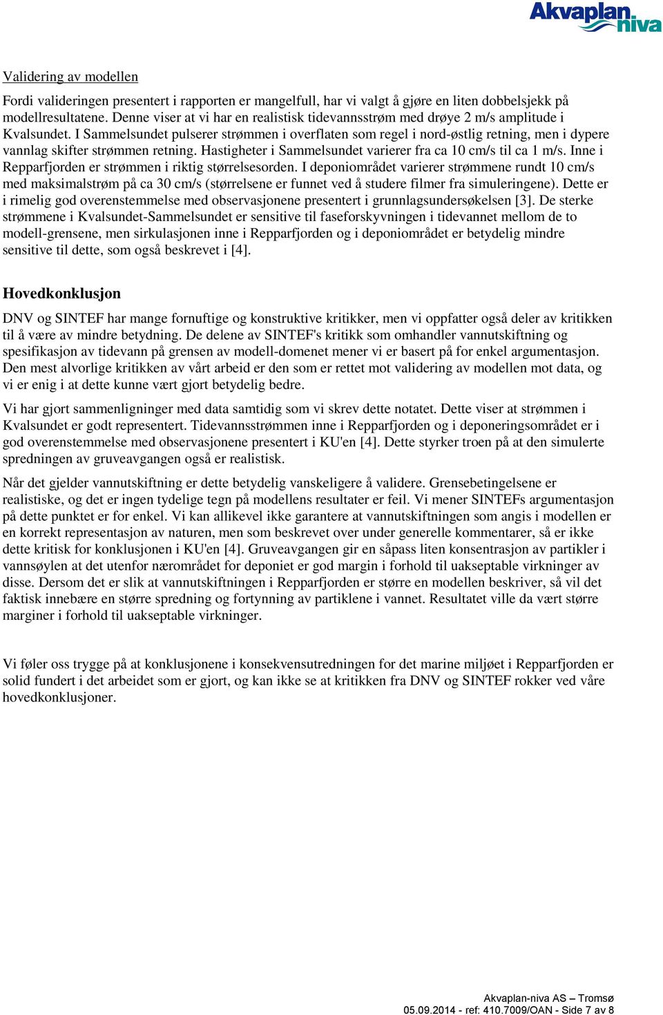 I Sammelsundet pulserer strømmen i overflaten som regel i nord-østlig retning, men i dypere vannlag skifter strømmen retning. Hastigheter i Sammelsundet varierer fra ca 10 cm/s til ca 1 m/s.