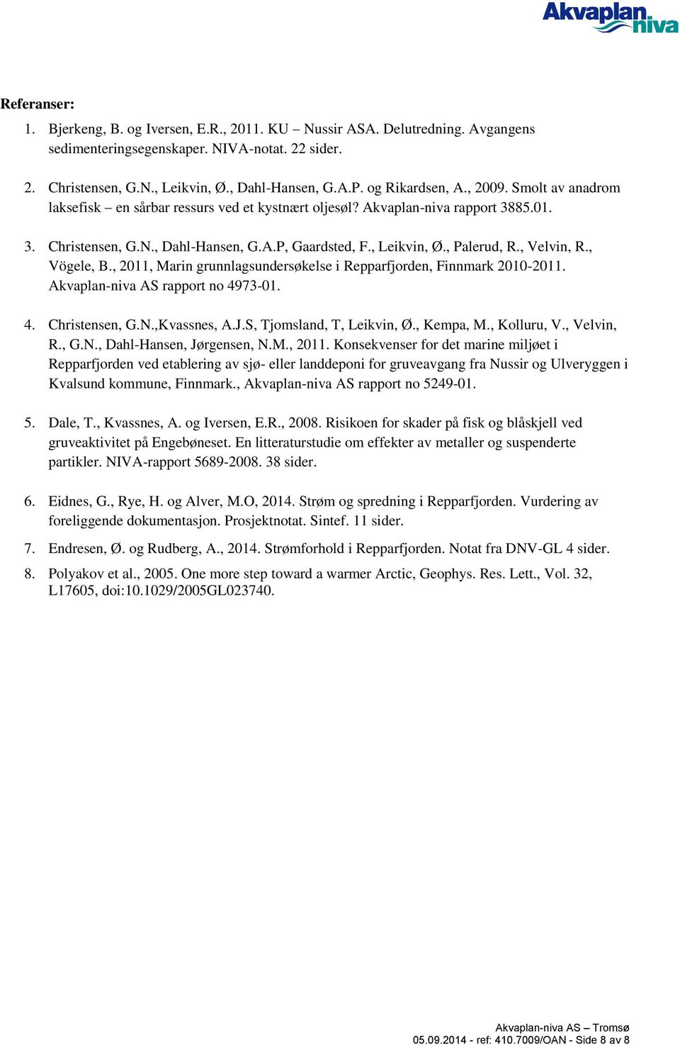 , Palerud, R., Velvin, R., Vögele, B., 2011, Marin grunnlagsundersøkelse i Repparfjorden, Finnmark 2010-2011. Akvaplan-niva AS rapport no 4973-01. 4. Christensen, G.N.,Kvassnes, A.J.