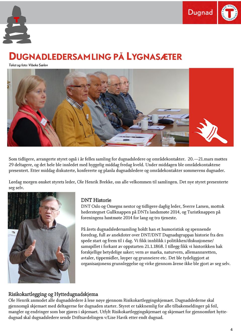 Lørdag morgen ønsket styrets leder, Ole Henrik Brekke, oss alle velkommen til samlingen. Det nye styret presenterte seg selv.