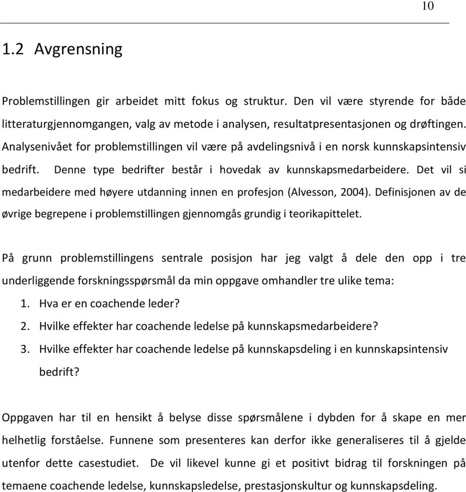 Det vil si medarbeidere med høyere utdanning innen en profesjon (Alvesson, 2004). Definisjonen av de øvrige begrepene i problemstillingen gjennomgås grundig i teorikapittelet.