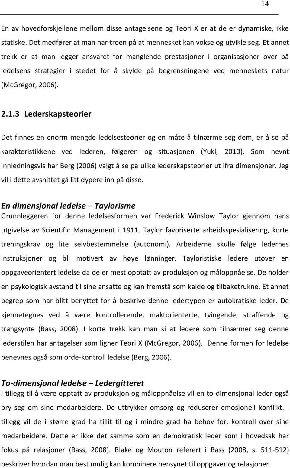 3 Lederskapsteorier Det finnes en enorm mengde ledelsesteorier og en måte å tilnærme seg dem, er å se på karakteristikkene ved lederen, følgeren og situasjonen (Yukl, 2010).