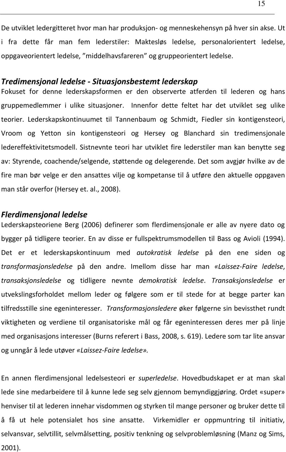 Tredimensjonal ledelse - Situasjonsbestemt lederskap Fokuset for denne lederskapsformen er den observerte atferden til lederen og hans gruppemedlemmer i ulike situasjoner.