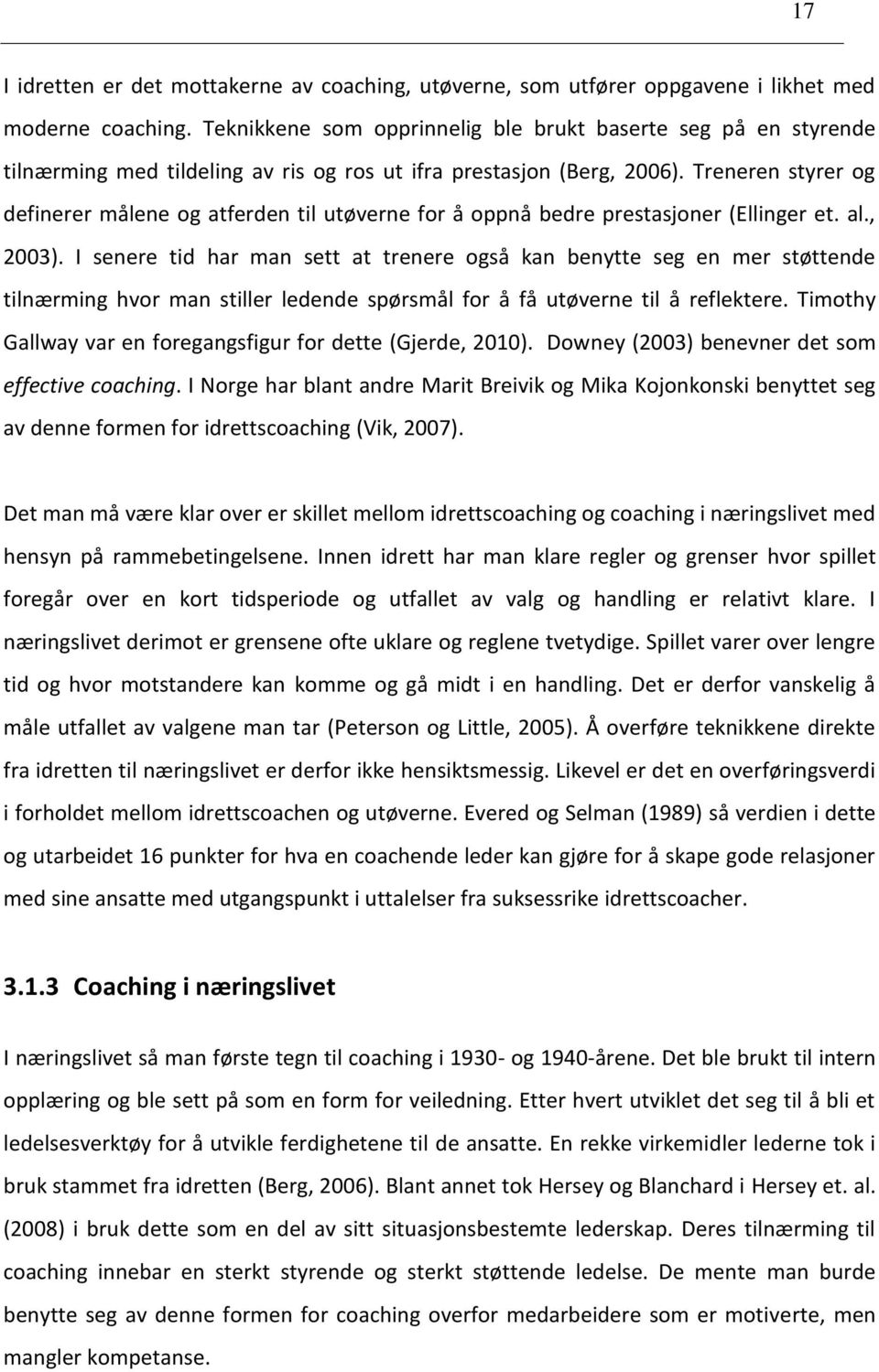 Treneren styrer og definerer målene og atferden til utøverne for å oppnå bedre prestasjoner (Ellinger et. al., 2003).