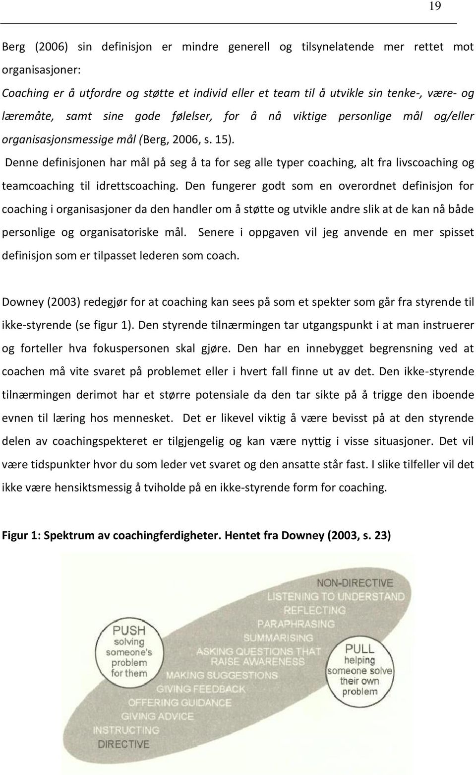 Denne definisjonen har mål på seg å ta for seg alle typer coaching, alt fra livscoaching og teamcoaching til idrettscoaching.