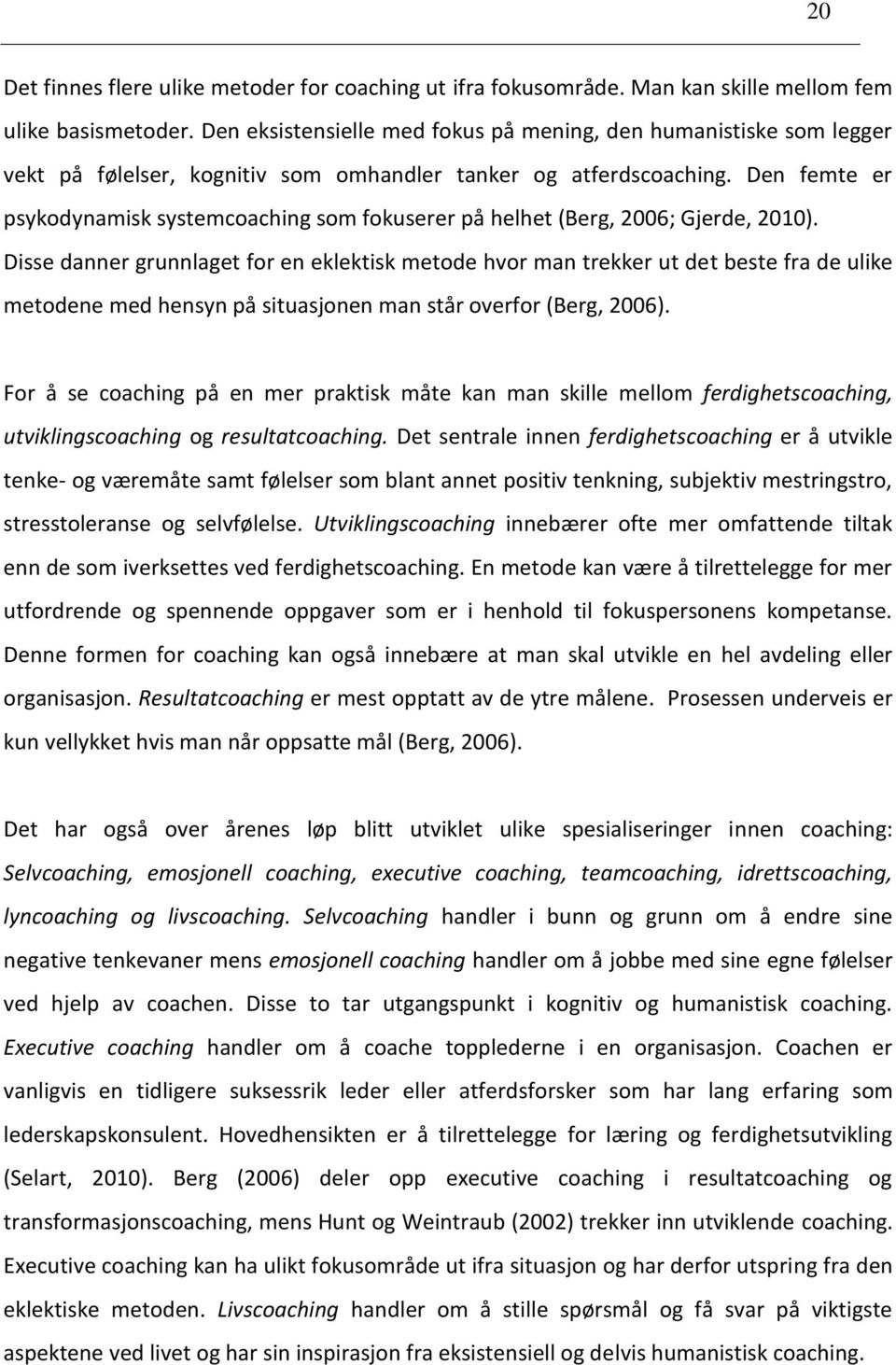 Den femte er psykodynamisk systemcoaching som fokuserer på helhet (Berg, 2006; Gjerde, 2010).