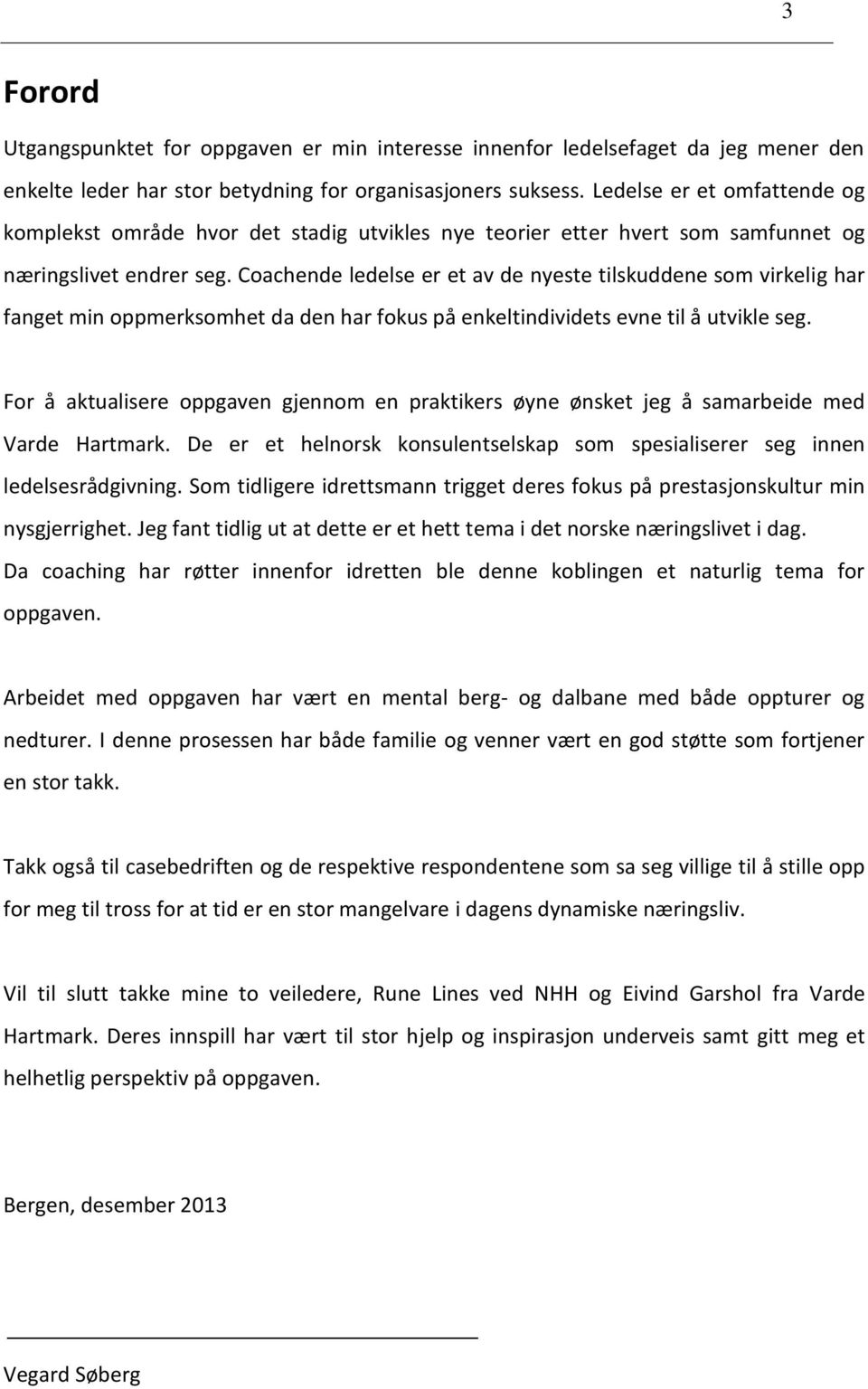 Coachende ledelse er et av de nyeste tilskuddene som virkelig har fanget min oppmerksomhet da den har fokus på enkeltindividets evne til å utvikle seg.