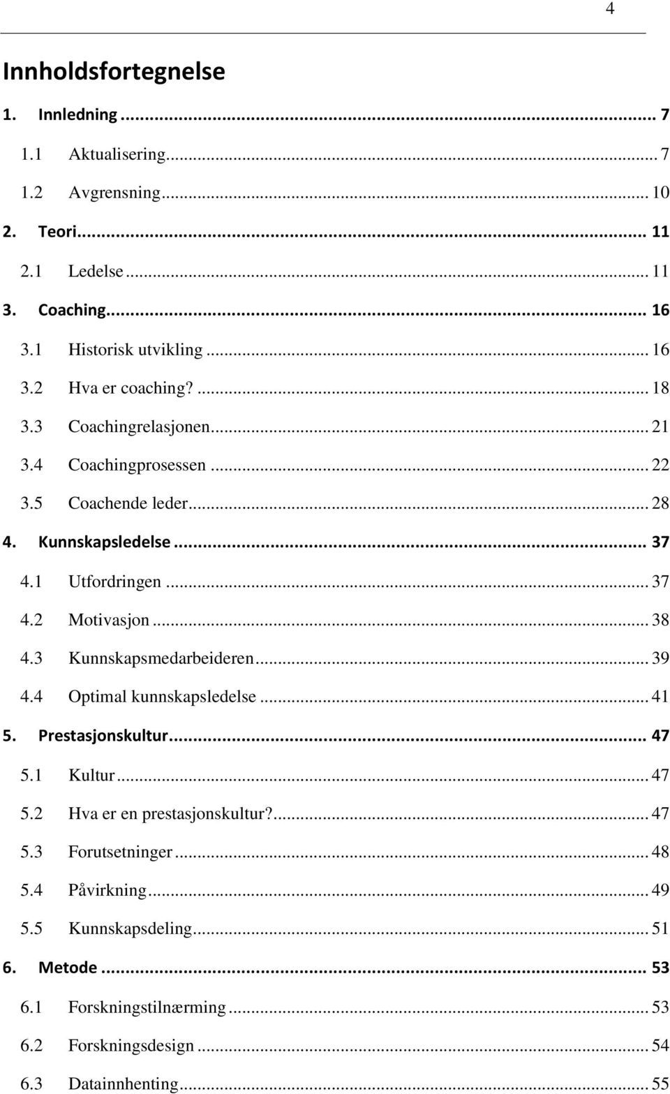 3 Kunnskapsmedarbeideren... 39 4.4 Optimal kunnskapsledelse... 41 5. Prestasjonskultur... 47 5.1 Kultur... 47 5.2 Hva er en prestasjonskultur?... 47 5.3 Forutsetninger.