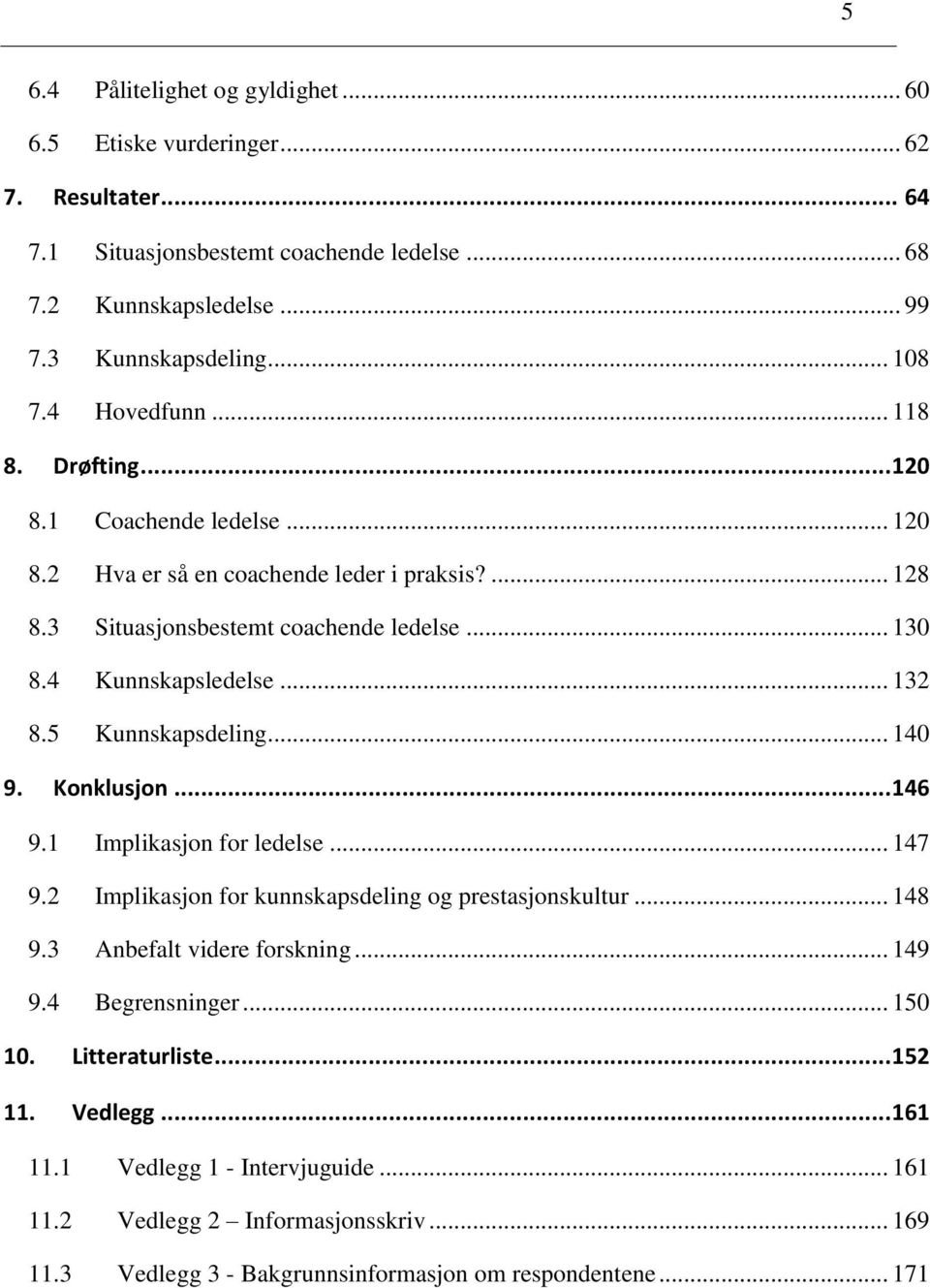 5 Kunnskapsdeling... 140 9. Konklusjon... 146 9.1 Implikasjon for ledelse... 147 9.2 Implikasjon for kunnskapsdeling og prestasjonskultur... 148 9.3 Anbefalt videre forskning... 149 9.