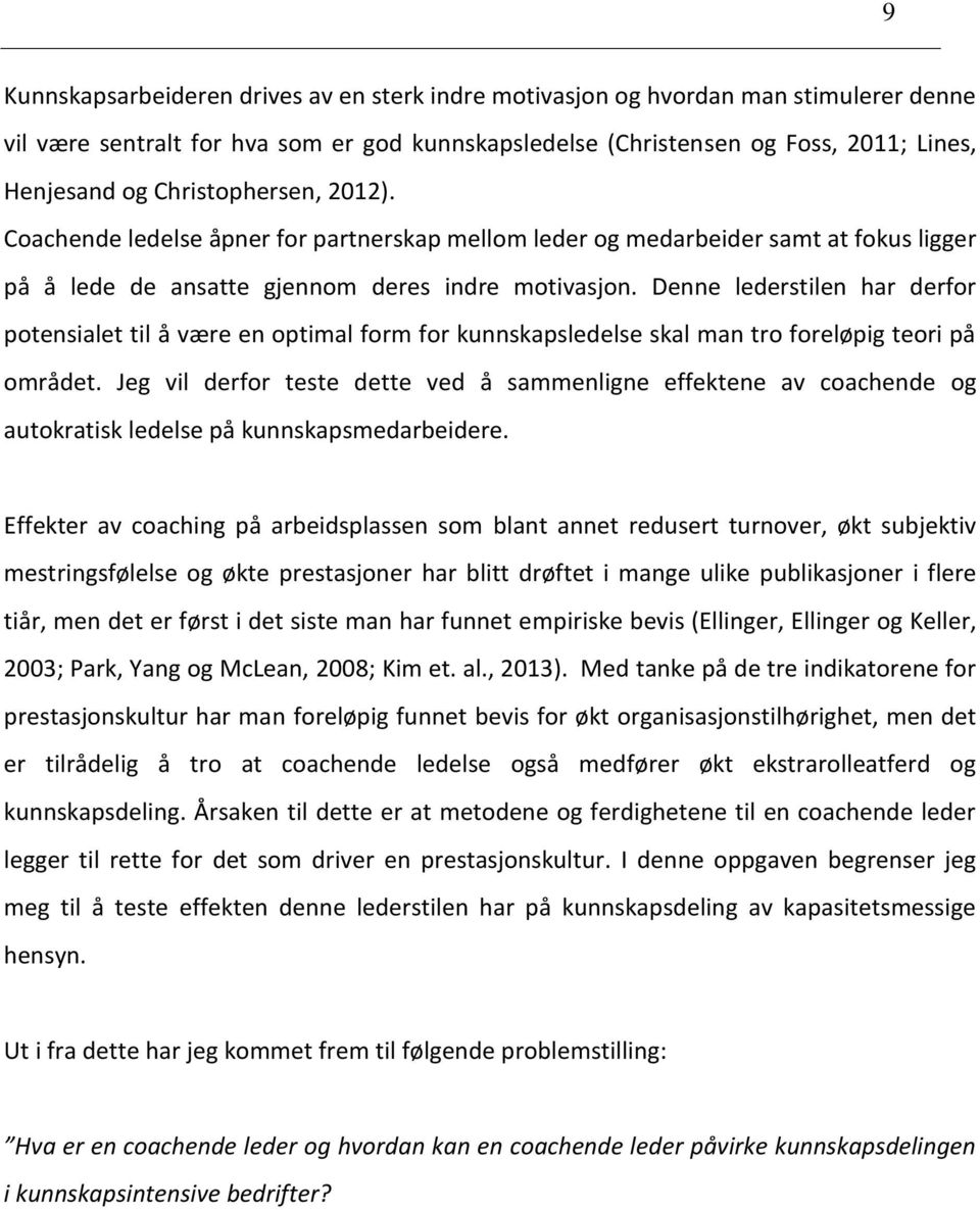 Denne lederstilen har derfor potensialet til å være en optimal form for kunnskapsledelse skal man tro foreløpig teori på området.