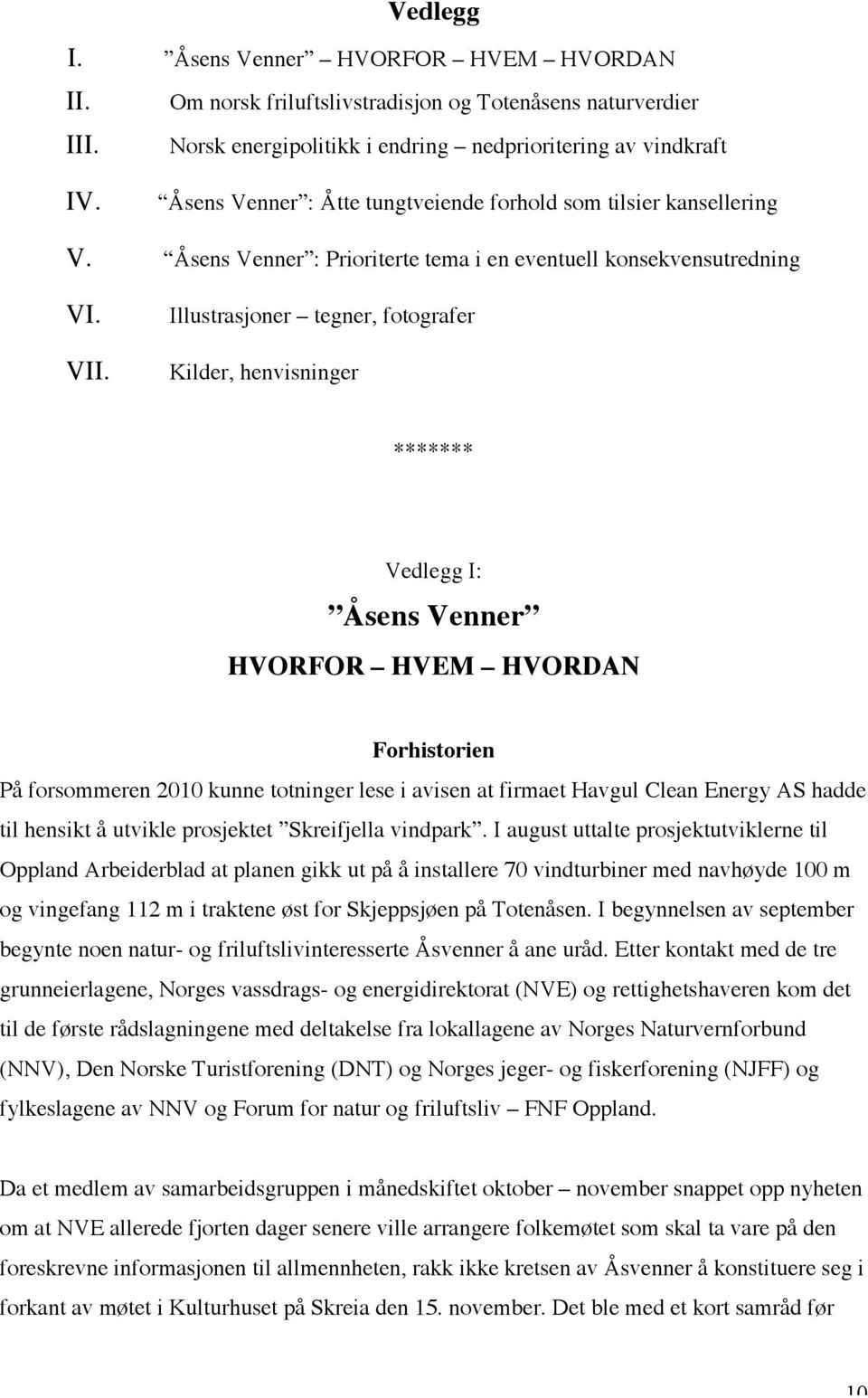 Illustrasjoner tegner, fotografer Kilder, henvisninger ******* Vedlegg I: Åsens Venner HVORFOR HVEM HVORDAN Forhistorien På forsommeren 2010 kunne totninger lese i avisen at firmaet Havgul Clean