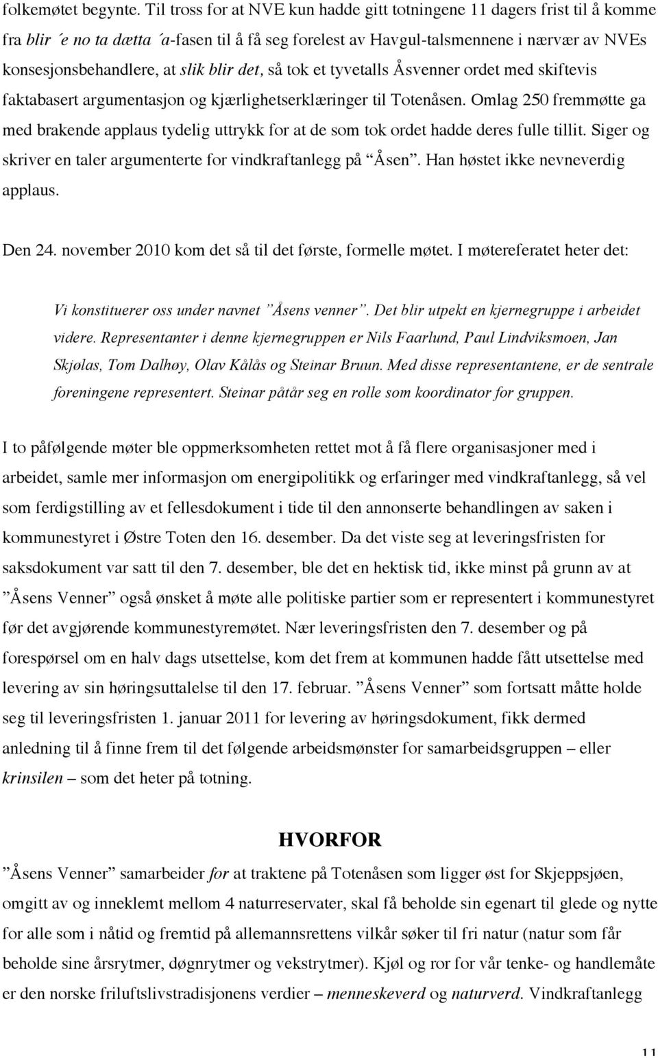 blir det, så tok et tyvetalls Åsvenner ordet med skiftevis faktabasert argumentasjon og kjærlighetserklæringer til Totenåsen.