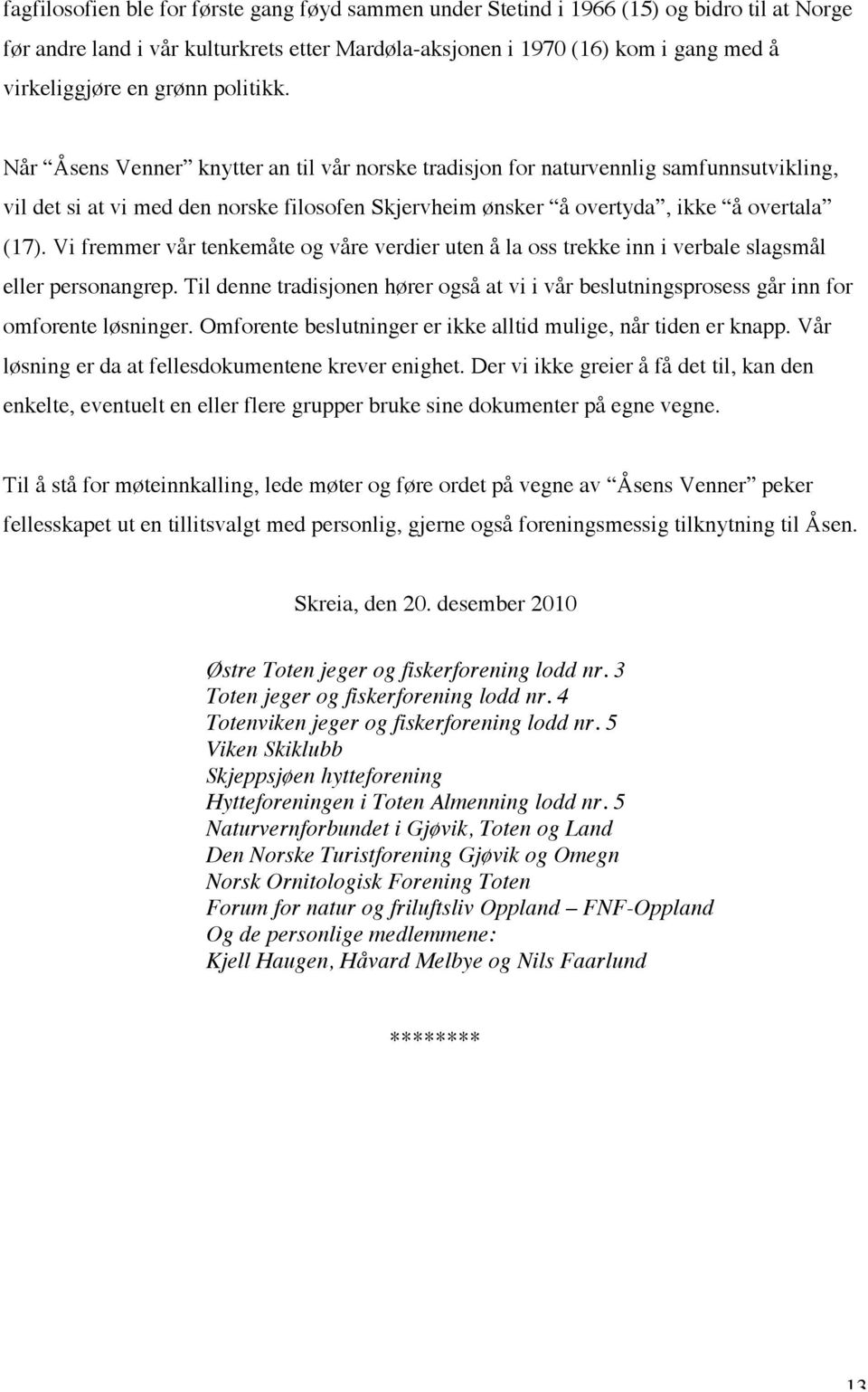 Vi fremmer vår tenkemåte og våre verdier uten å la oss trekke inn i verbale slagsmål eller personangrep.