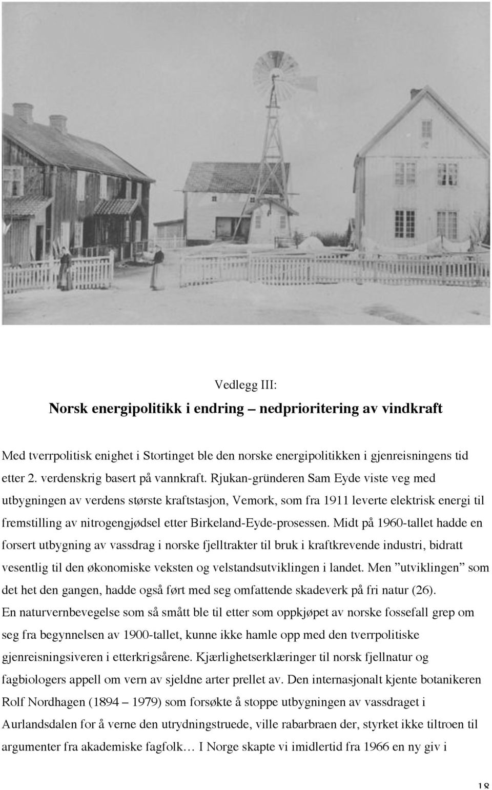 Rjukan-gründeren Sam Eyde viste veg med utbygningen av verdens største kraftstasjon, Vemork, som fra 1911 leverte elektrisk energi til fremstilling av nitrogengjødsel etter Birkeland-Eyde-prosessen.