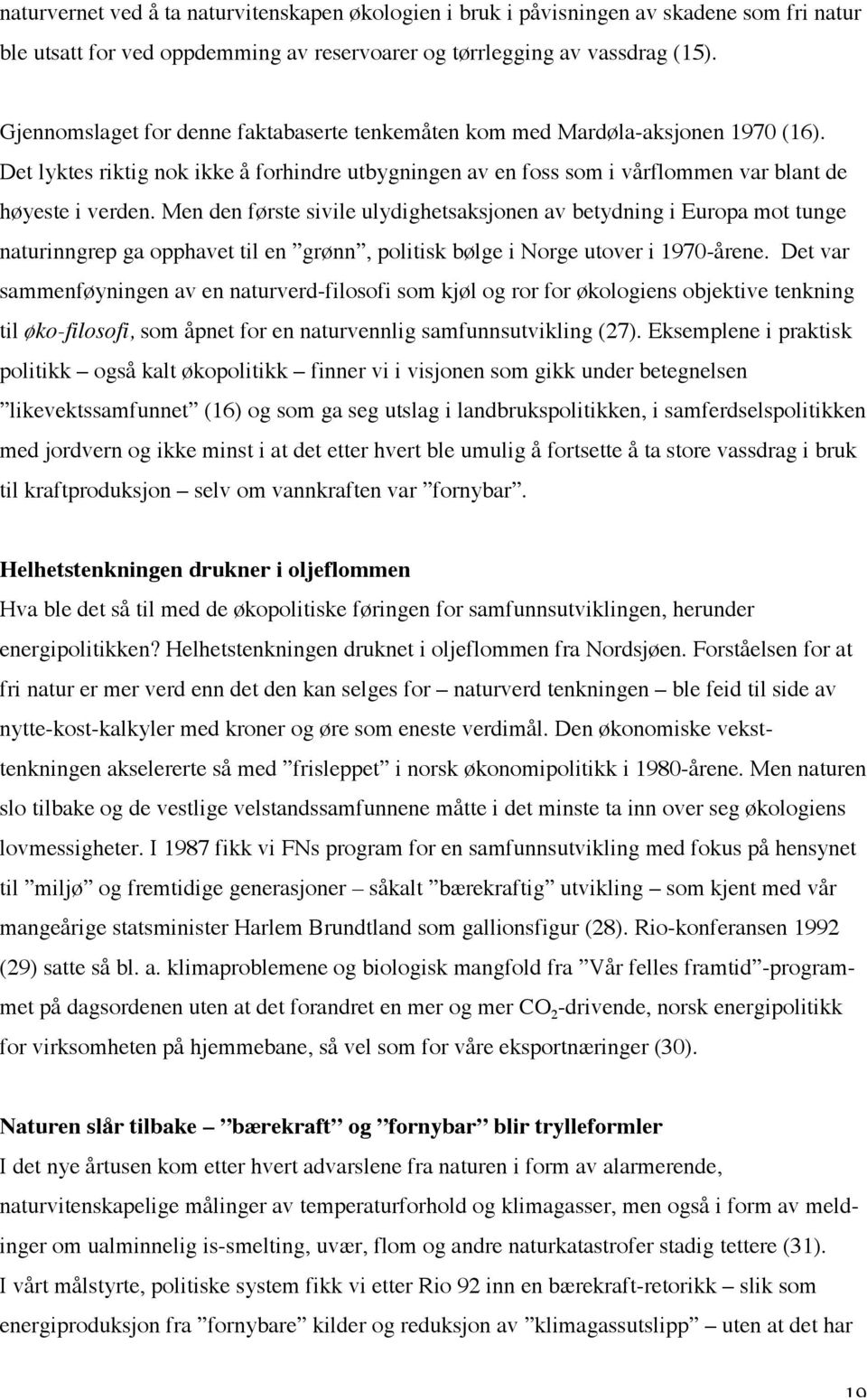 Men den første sivile ulydighetsaksjonen av betydning i Europa mot tunge naturinngrep ga opphavet til en grønn, politisk bølge i Norge utover i 1970-årene.