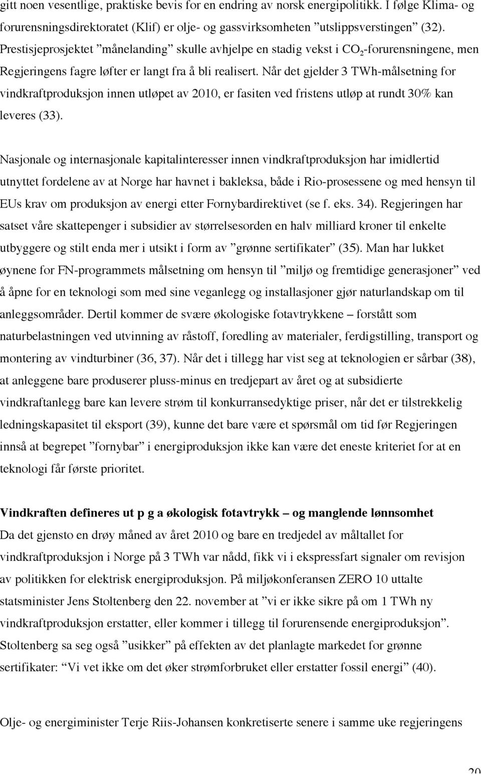 Når det gjelder 3 TWh-målsetning for vindkraftproduksjon innen utløpet av 2010, er fasiten ved fristens utløp at rundt 30% kan leveres (33).