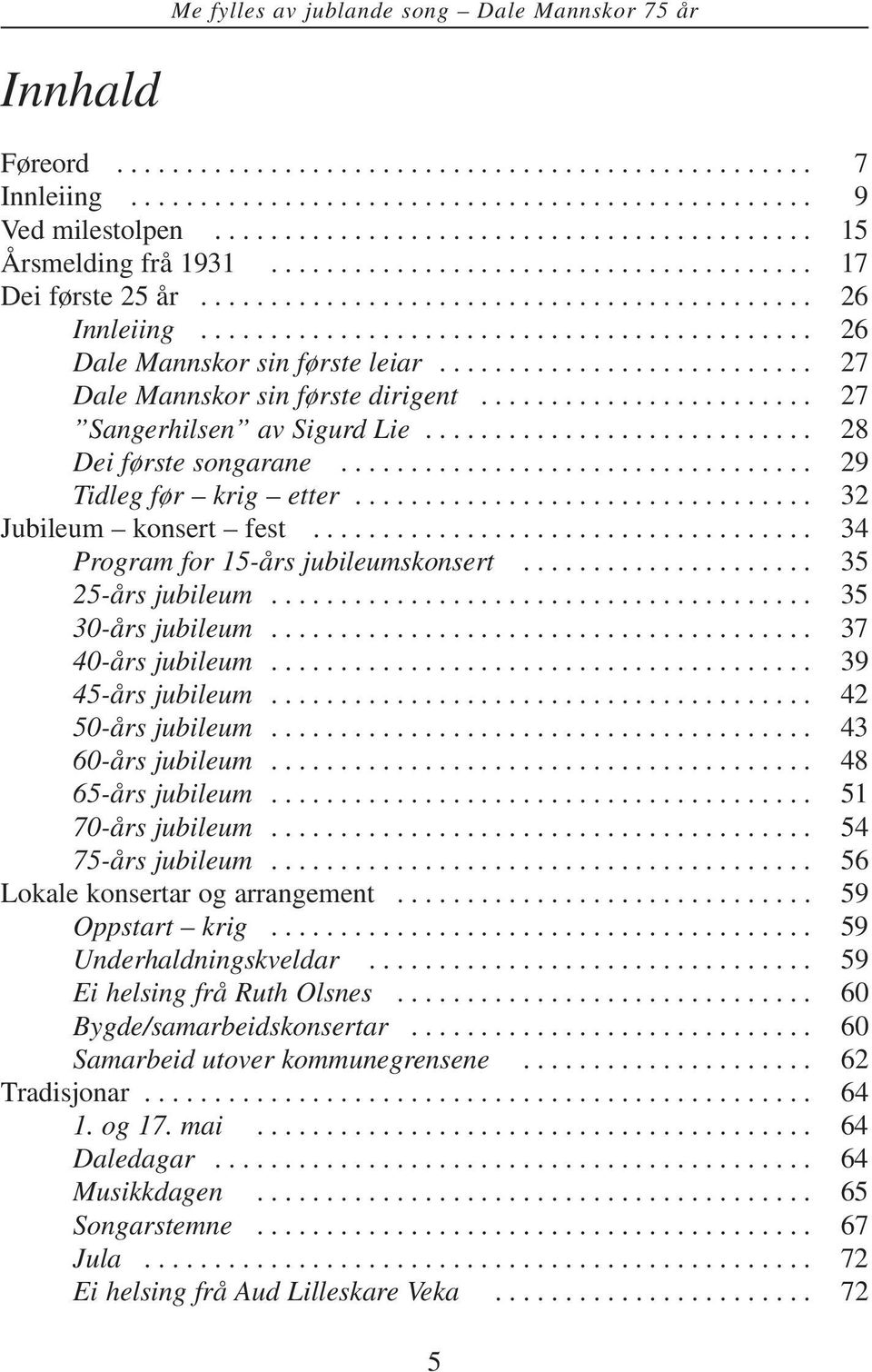 .......................... 27 Dale Mannskor sin første dirigent........................ 27 Sangerhilsen av Sigurd Lie............................ 28 Dei første songarane.................................. 29 Tidleg før krig etter.