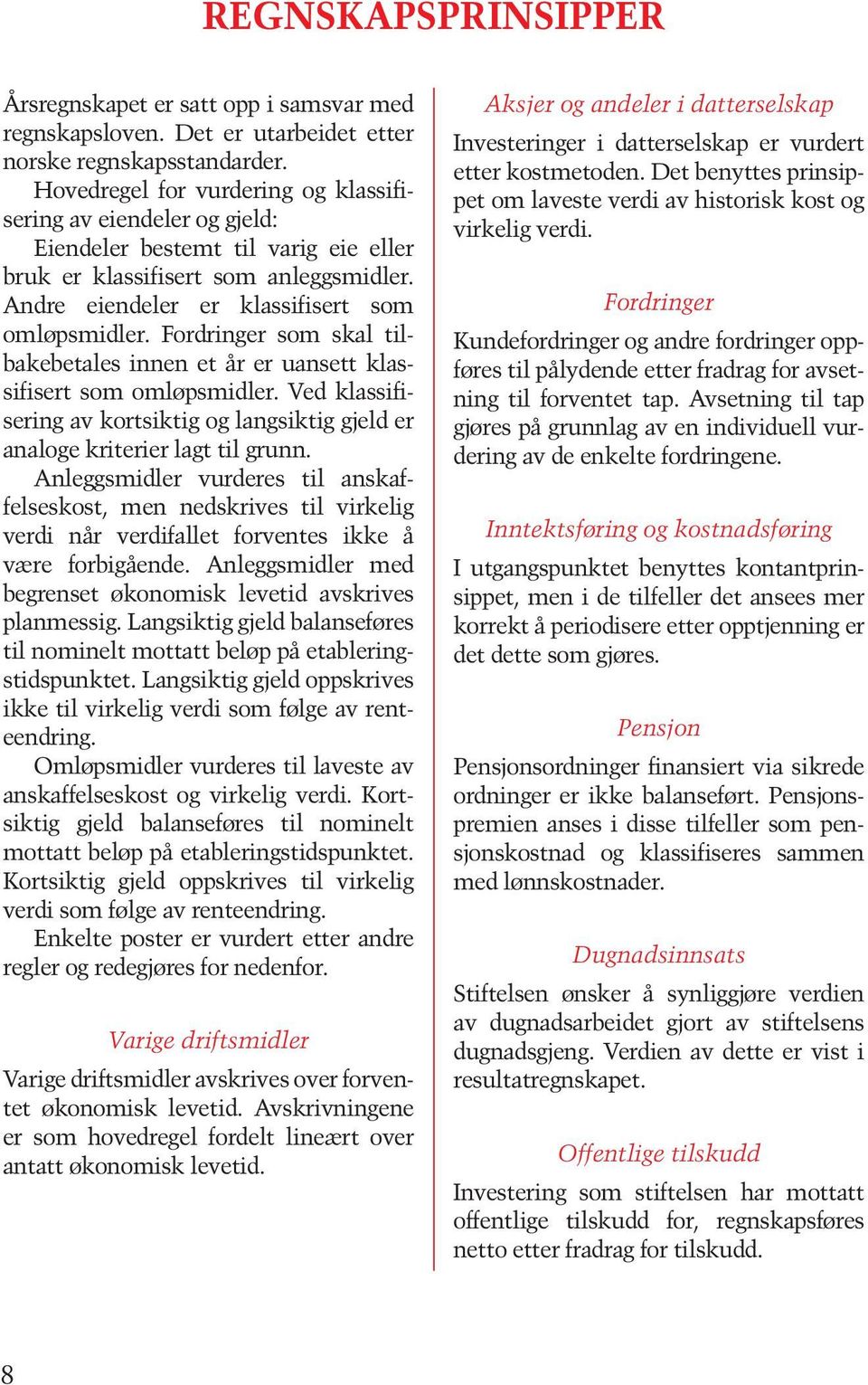 Fordringer som skal tilbakebetales innen et år er uansett klassifisert som omløpsmidler. Ved klassifisering av kortsiktig og langsiktig gjeld er analoge kriterier lagt til grunn.