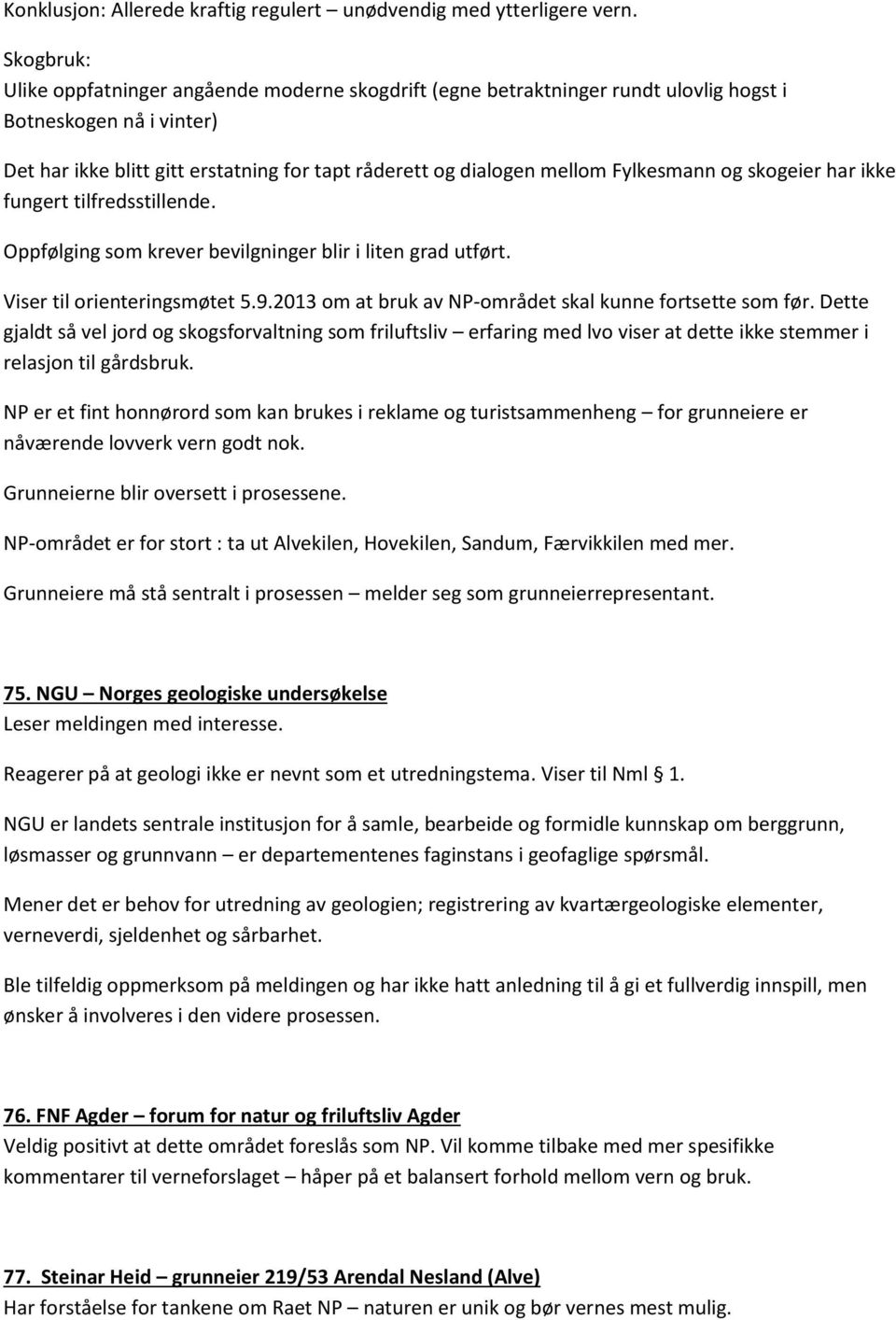 Fylkesmann og skogeier har ikke fungert tilfredsstillende. Oppfølging som krever bevilgninger blir i liten grad utført. Viser til orienteringsmøtet 5.9.