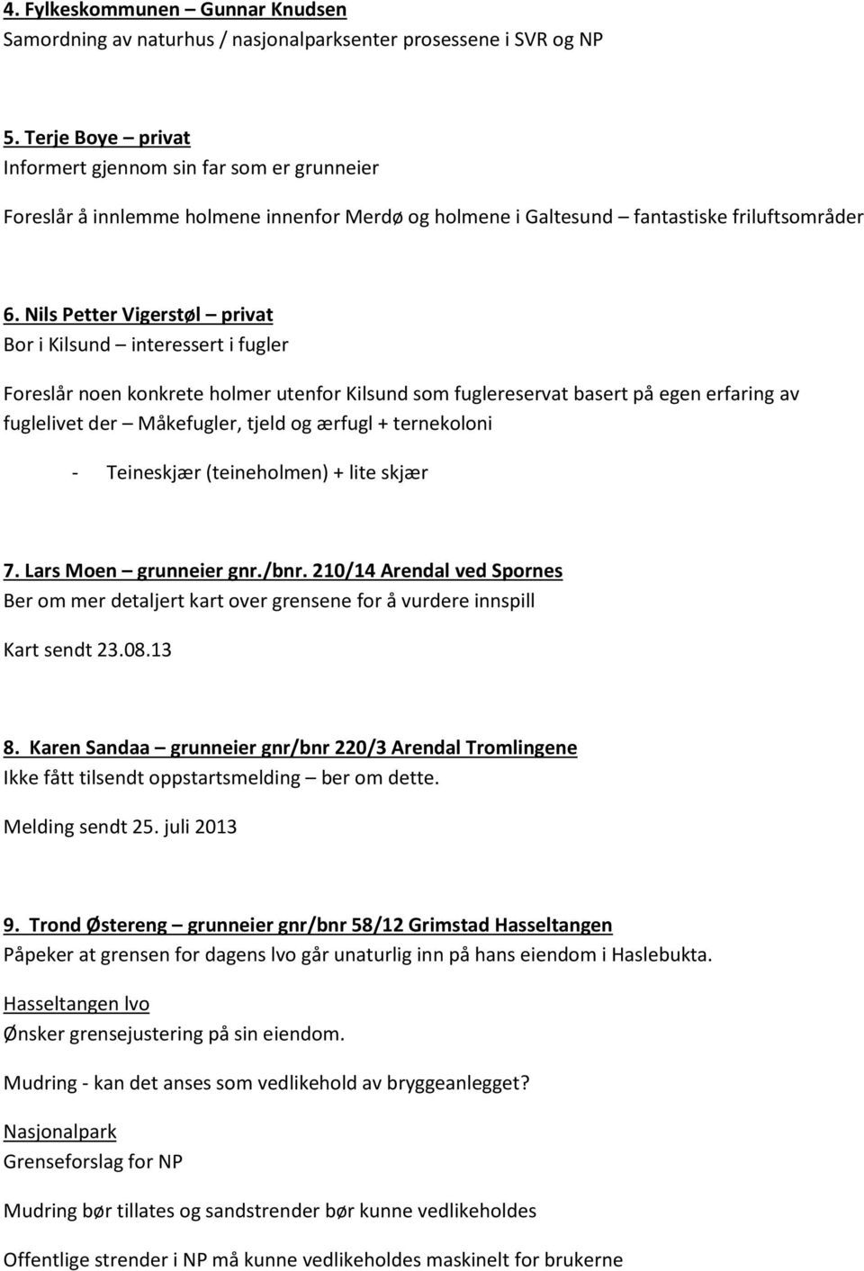 Nils Petter Vigerstøl privat Bor i Kilsund interessert i fugler Foreslår noen konkrete holmer utenfor Kilsund som fuglereservat basert på egen erfaring av fuglelivet der Måkefugler, tjeld og ærfugl +