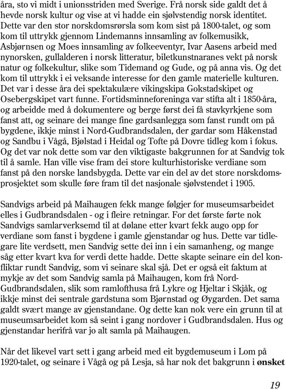 med nynorsken, gullalderen i norsk litteratur, biletkunstnaranes vekt på norsk natur og folkekultur, slike som Tidemand og Gude, og på anna vis.