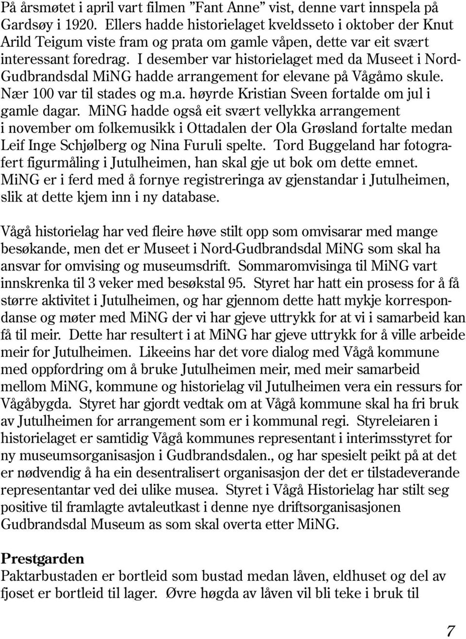 I desember var historielaget med da Museet i Nord- Gudbrandsdal MiNG hadde arrangement for elevane på Vågåmo skule. Nær 100 var til stades og m.a. høyrde Kristian Sveen fortalde om jul i gamle dagar.