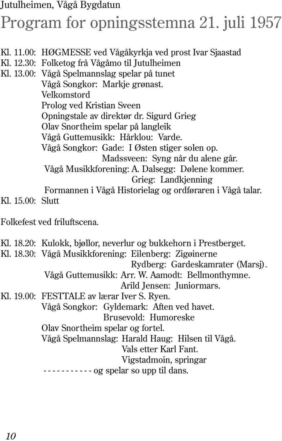 Sigurd Grieg Olav Snortheim spelar på langleik Vågå Guttemusikk: Hårklou: Varde. Vågå Songkor: Gade: I Østen stiger solen op. Madssveen: Syng når du alene går. Vågå Musikkforening: A.
