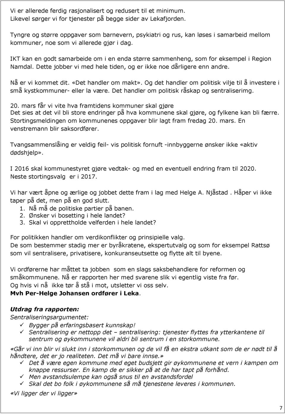 IKT kan en godt samarbeide om i en enda større sammenheng, som for eksempel i Region amdal. Dette jobber vi med hele tiden, og er ikke noe dårligere enn andre. å er vi kommet dit.