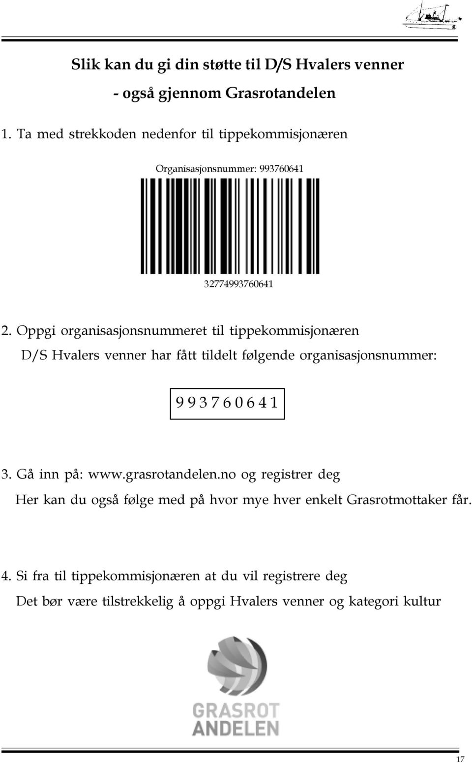 Oppgi organisasjonsnummeret til tippekommisjonæren D/S Hvalers venner har fått tildelt følgende organisasjonsnummer: 9 9 3 7 6 0 6 4 1 3.