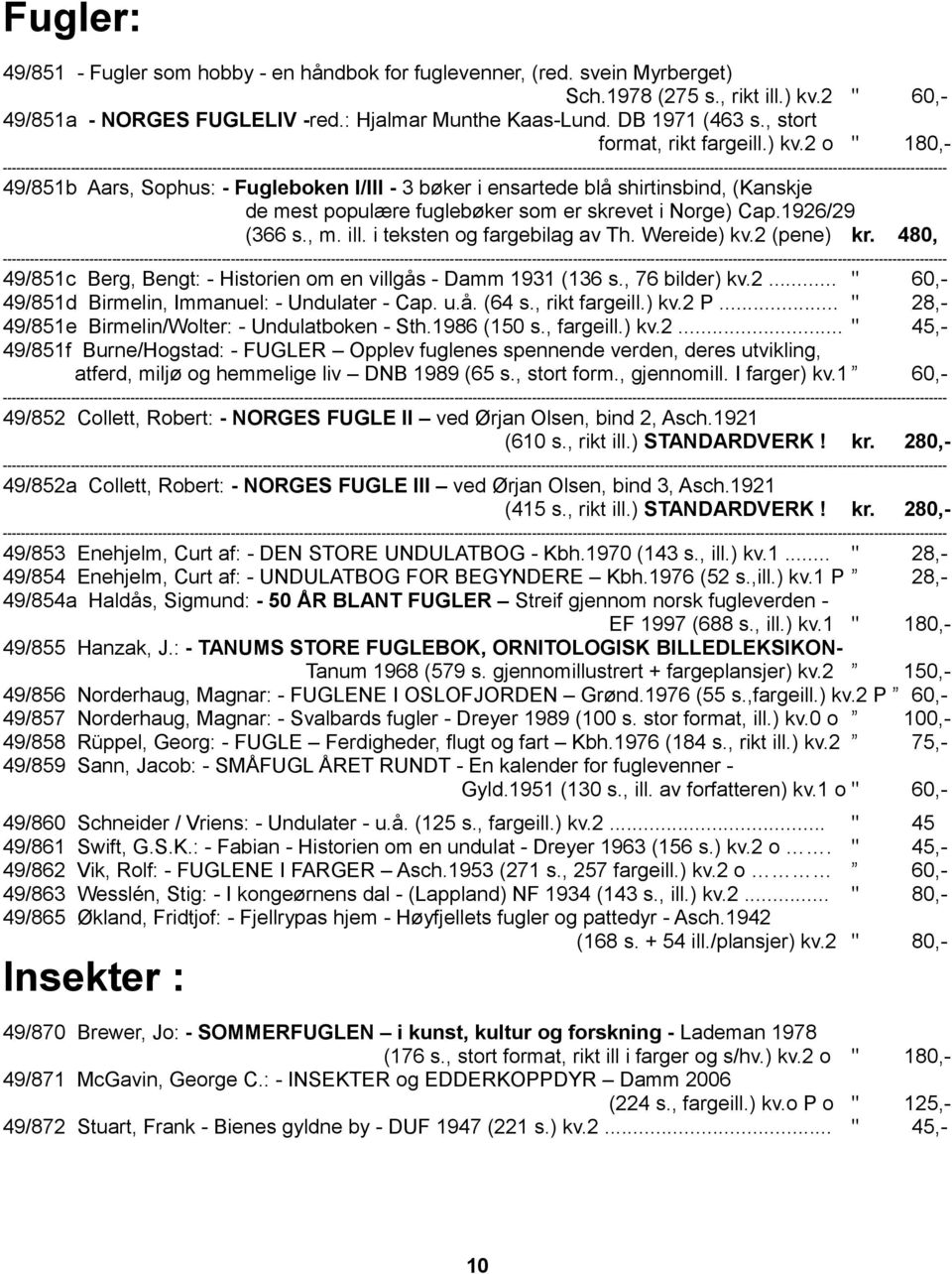 2 o " 180,- - 49/851b Aars, Sophus: - Fugleboken I/III - 3 bøker i ensartede blå shirtinsbind, (Kanskje de mest populære fuglebøker som er skrevet i Norge) Cap.1926/29 (366 s., m. ill.