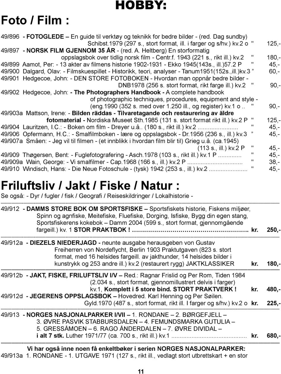 2 " 180,- 49/899 Aamot, Per: - 13 akter av filmens historie 1902-1931 - Ekko 1945(143s., ill.)57.2 P " 45,- 49/900 Dalgard, Olav: - Filmskuespillet - Historikk, teori, analyser - Tanum1951(152s.,ill.