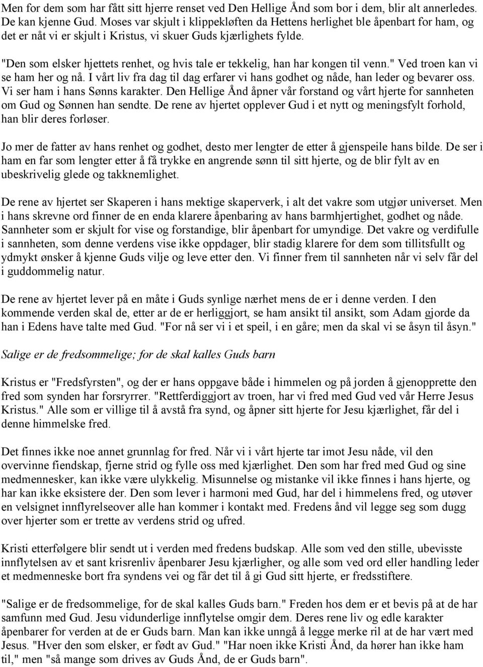 "Den som elsker hjettets renhet, og hvis tale er tekkelig, han har kongen til venn." Ved troen kan vi se ham her og nå.